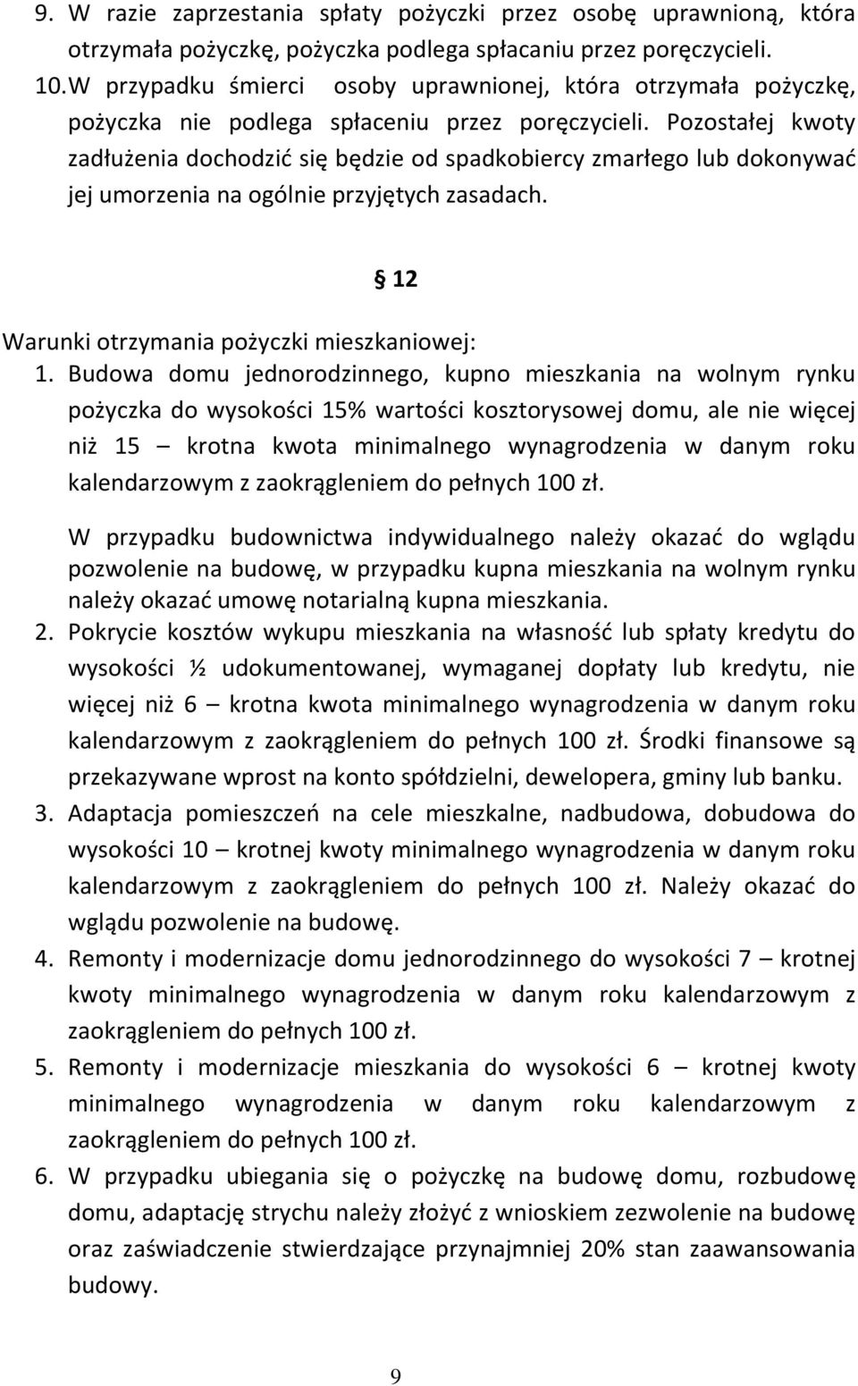 Pozostałej kwoty zadłużenia dochodzić się będzie od spadkobiercy zmarłego lub dokonywać jej umorzenia na ogólnie przyjętych zasadach. 12 Warunki otrzymania pożyczki mieszkaniowej: 1.