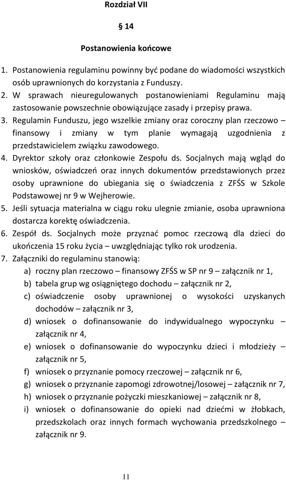 Regulamin Funduszu, jego wszelkie zmiany oraz coroczny plan rzeczowo finansowy i zmiany w tym planie wymagają uzgodnienia z przedstawicielem związku zawodowego. 4.