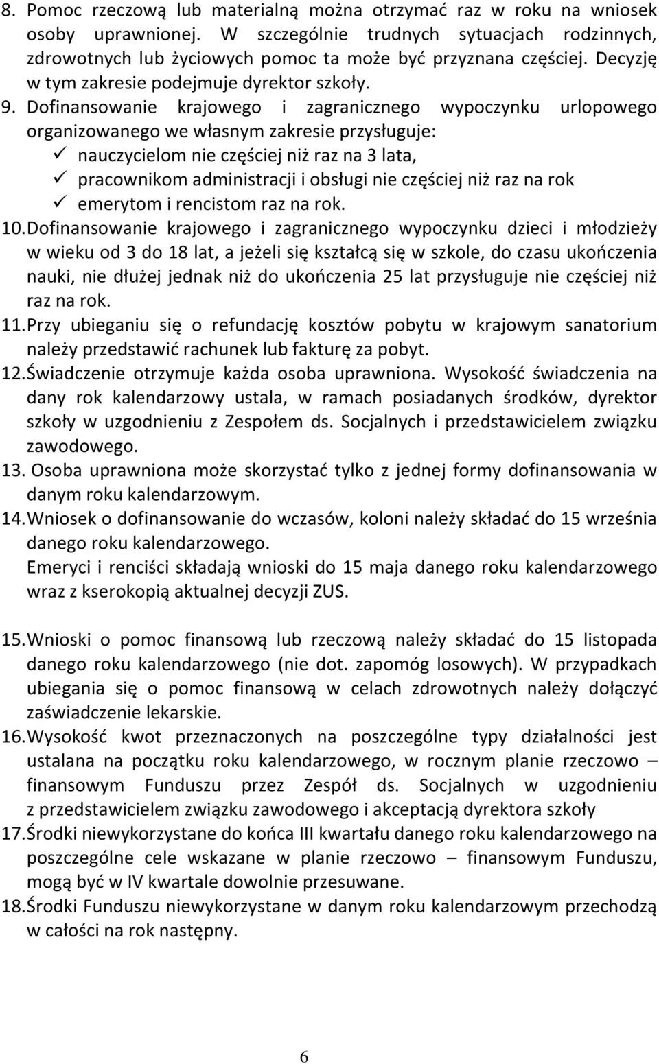 Dofinansowanie krajowego i zagranicznego wypoczynku urlopowego organizowanego we własnym zakresie przysługuje: nauczycielom nie częściej niż raz na 3 lata, pracownikom administracji i obsługi nie