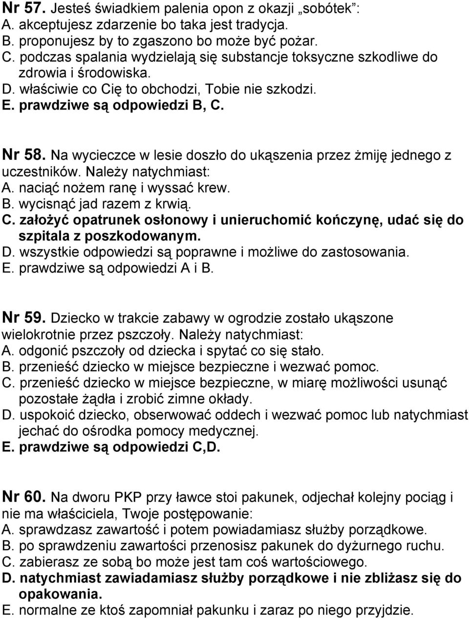 Na wycieczce w lesie doszło do ukąszenia przez żmiję jednego z uczestników. Należy natychmiast: A. naciąć nożem ranę i wyssać krew. B. wycisnąć jad razem z krwią. C.