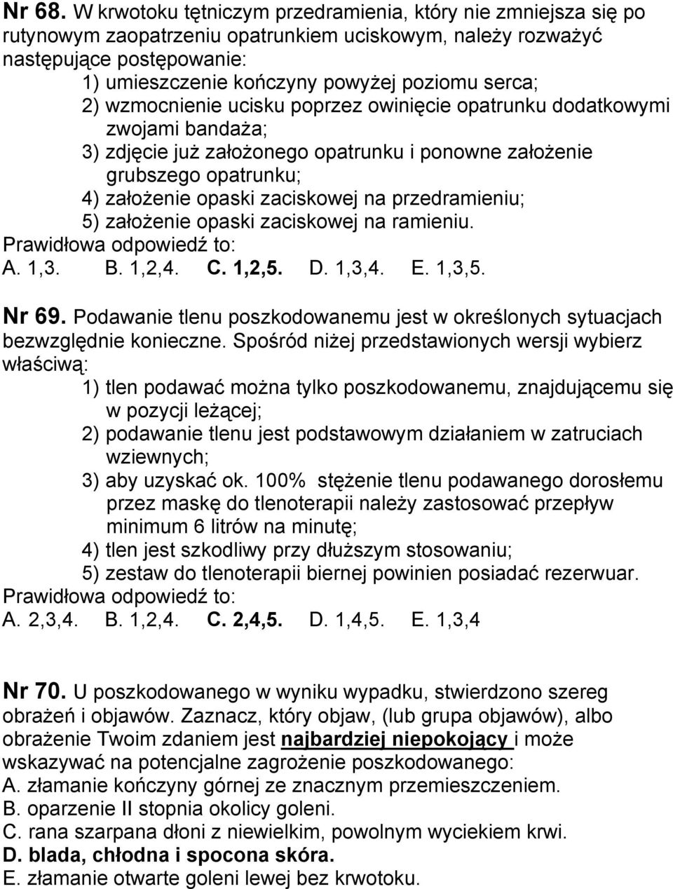 2) wzmocnienie ucisku poprzez owinięcie opatrunku dodatkowymi zwojami bandaża; 3) zdjęcie już założonego opatrunku i ponowne założenie grubszego opatrunku; 4) założenie opaski zaciskowej na