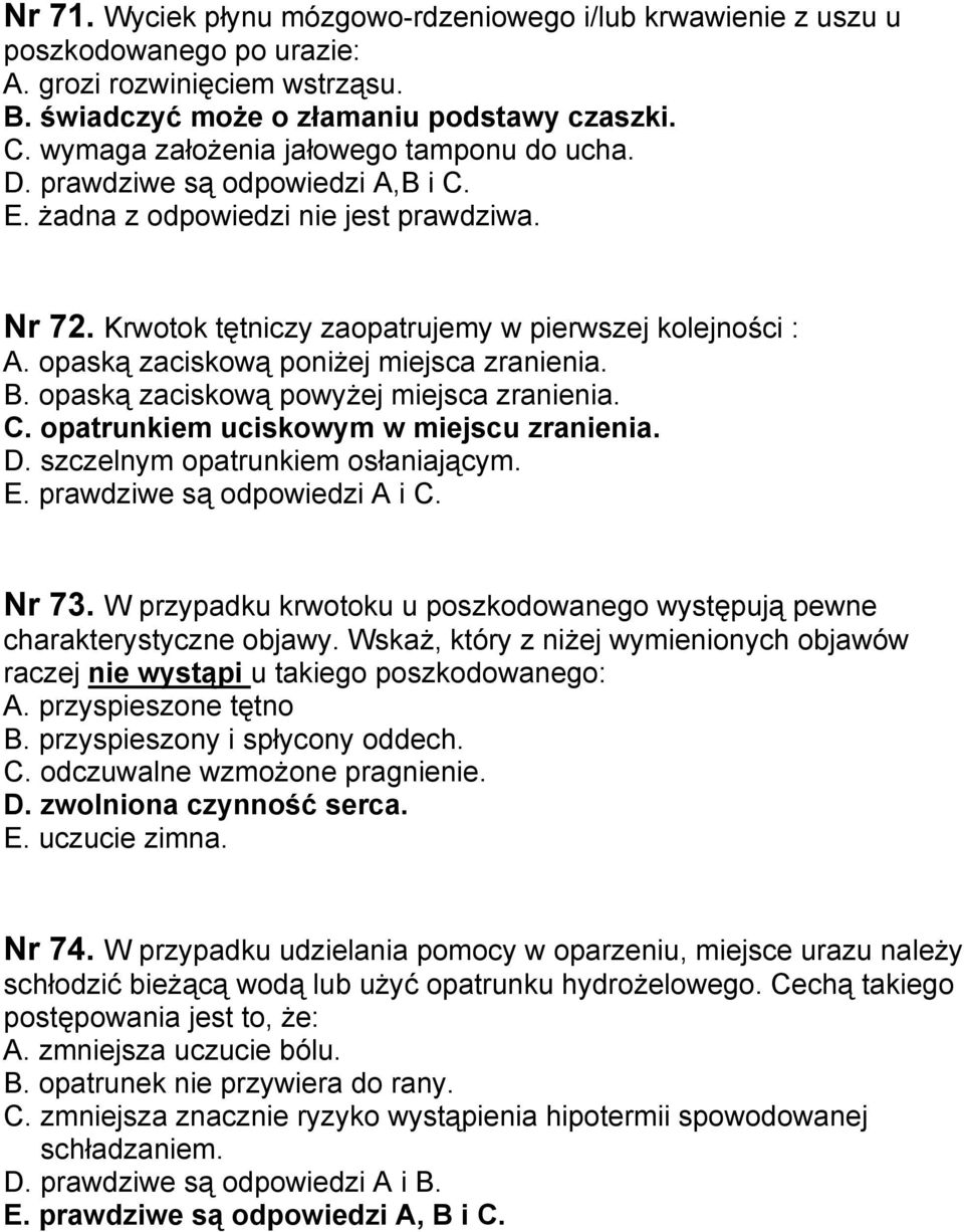 opaską zaciskową poniżej miejsca zranienia. B. opaską zaciskową powyżej miejsca zranienia. C. opatrunkiem uciskowym w miejscu zranienia. D. szczelnym opatrunkiem osłaniającym. E.