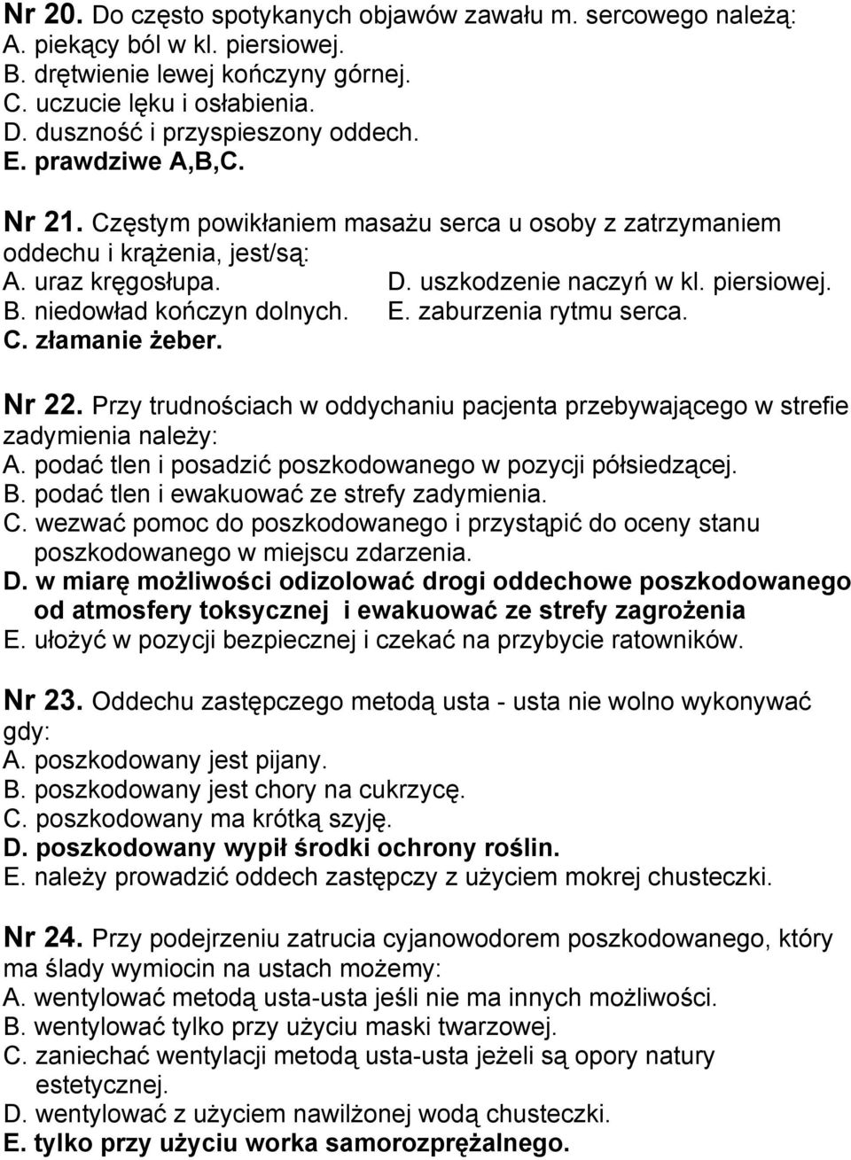 niedowład kończyn dolnych. E. zaburzenia rytmu serca. C. złamanie żeber. Nr 22. Przy trudnościach w oddychaniu pacjenta przebywającego w strefie zadymienia należy: A.