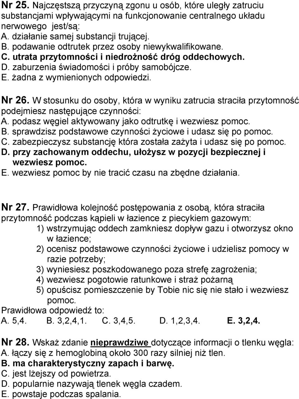 W stosunku do osoby, która w wyniku zatrucia straciła przytomność podejmiesz następujące czynności: A. podasz węgiel aktywowany jako odtrutkę i wezwiesz pomoc. B.