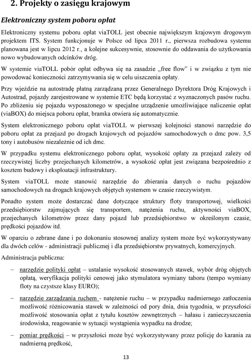 W systemie viatoll pobór opłat odbywa się na zasadzie free flow i w związku z tym nie powodować konieczności zatrzymywania się w celu uiszczenia opłaty.