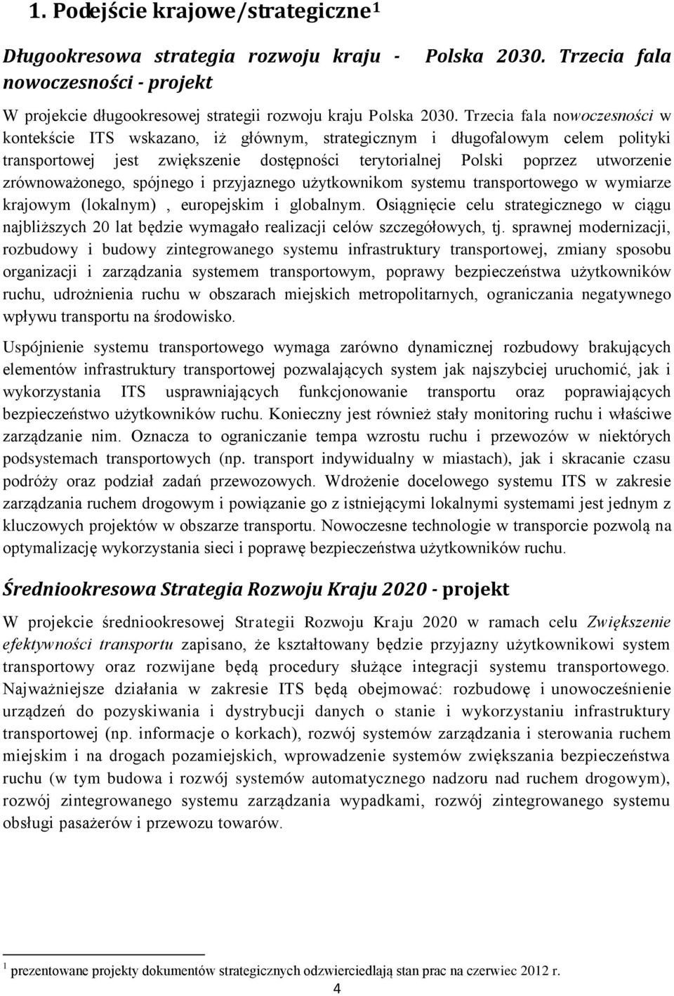 zrównoważonego, spójnego i przyjaznego użytkownikom systemu transportowego w wymiarze krajowym (lokalnym), europejskim i globalnym.