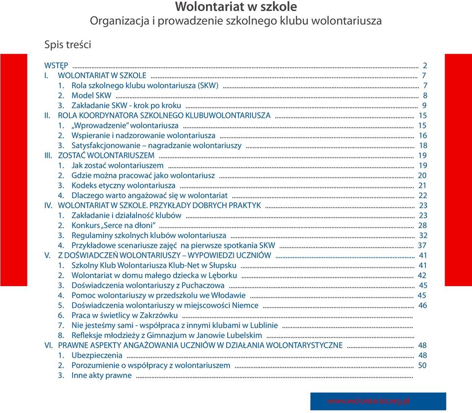 Satysfakcjonowanie nagradzanie wolontariuszy... 18 III. ZOSTAĆ WOLONTARIUSZEM... 19 1. Jak zostać wolontariuszem... 19 2. Gdzie można pracować jako wolontariusz... 20 3. Kodeks etyczny wolontariusza.