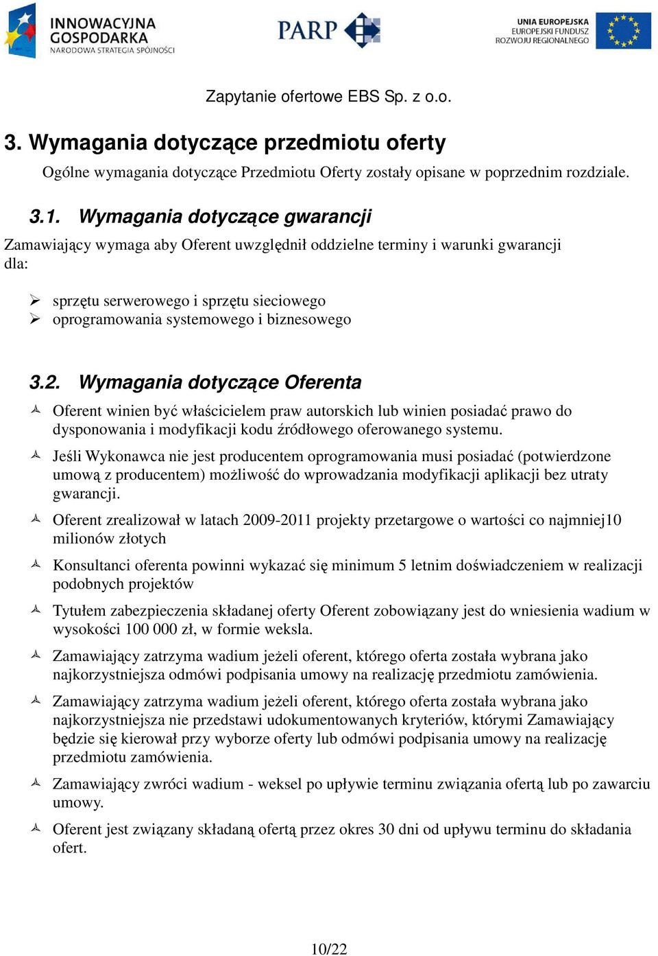 2. Wymagania dotyczące Oferenta Oferent winien być właścicielem praw autorskich lub winien posiadać prawo do dysponowania i modyfikacji kodu źródłowego oferowanego systemu.