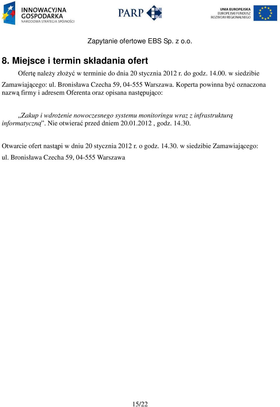 Koperta powinna być oznaczona nazwą firmy i adresem Oferenta oraz opisana następująco: Zakup i wdroŝenie nowoczesnego systemu