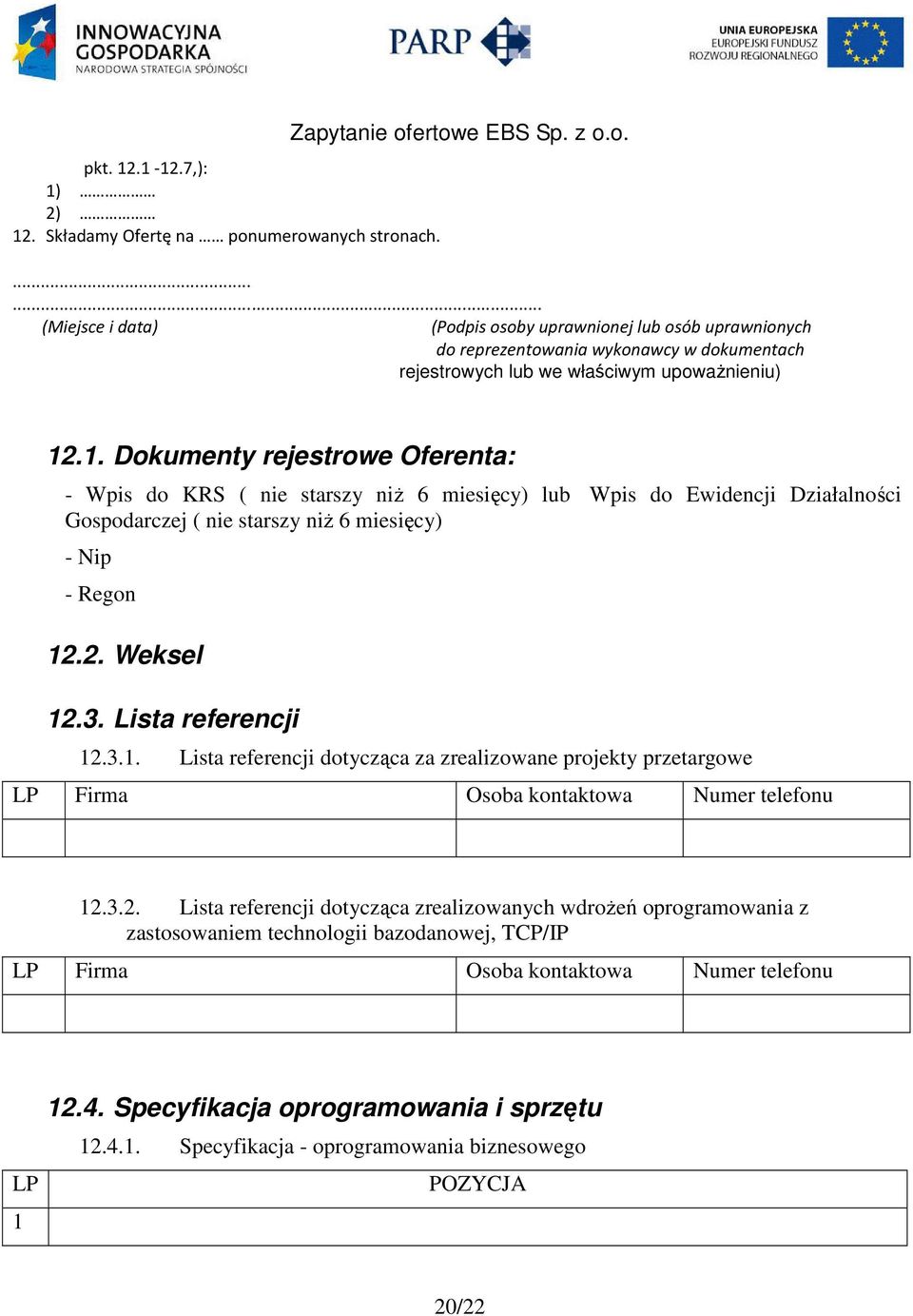 1. Dokumenty rejestrowe Oferenta: - Wpis do KRS ( nie starszy niŝ 6 miesięcy) lub Wpis do Ewidencji Działalności Gospodarczej ( nie starszy niŝ 6 miesięcy) - Nip - Regon 12.2. Weksel 12.3.