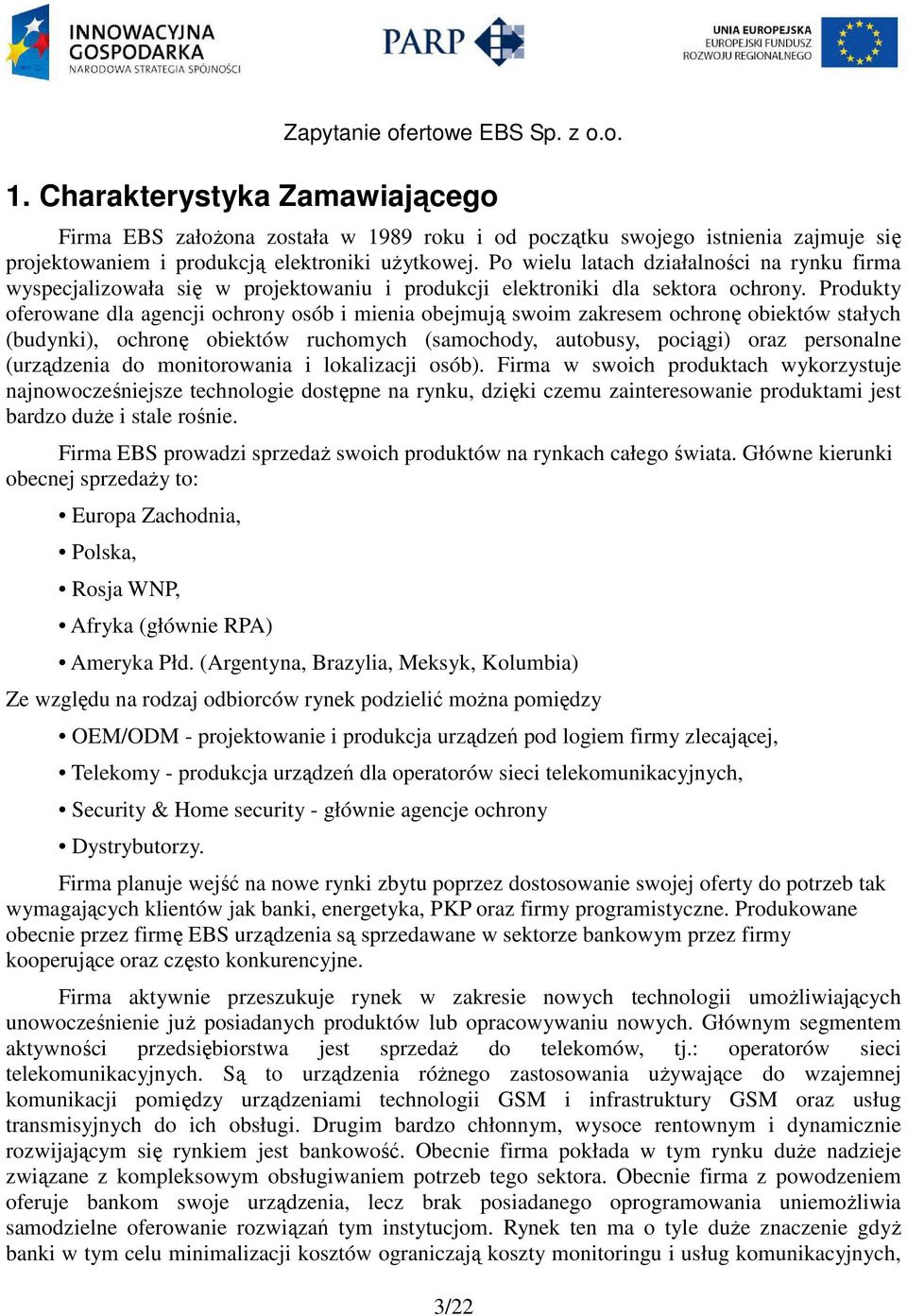 Produkty oferowane dla agencji ochrony osób i mienia obejmują swoim zakresem ochronę obiektów stałych (budynki), ochronę obiektów ruchomych (samochody, autobusy, pociągi) oraz personalne (urządzenia