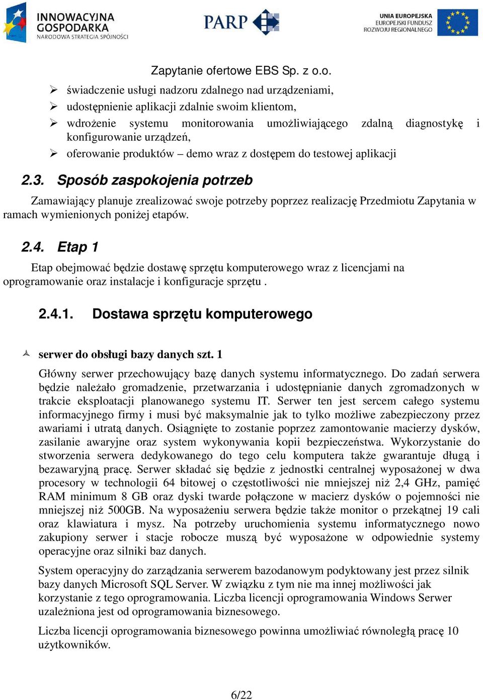 Sposób zaspokojenia potrzeb Zamawiający planuje zrealizować swoje potrzeby poprzez realizację Przedmiotu Zapytania w ramach wymienionych poniŝej etapów. 2.4.