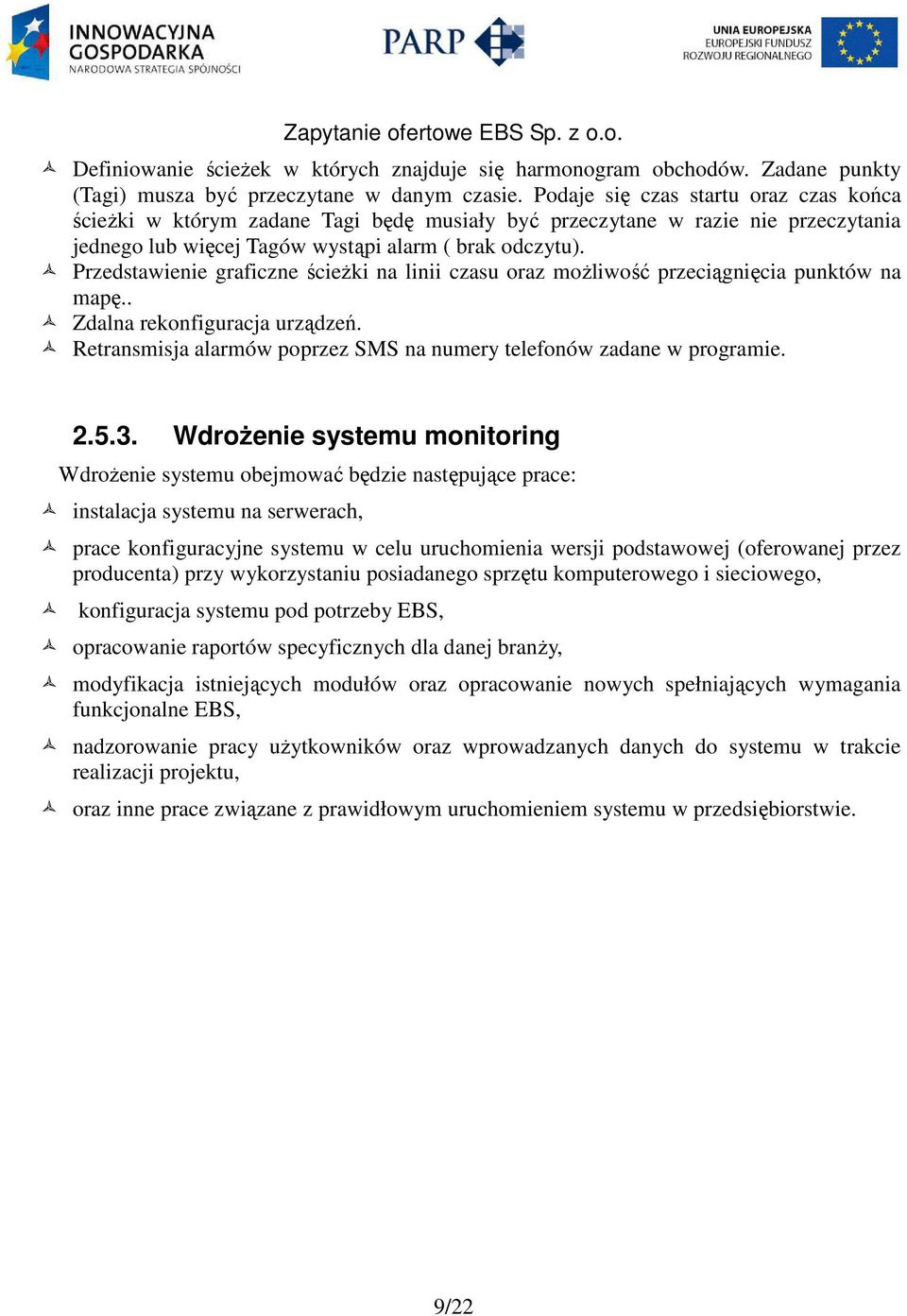 Przedstawienie graficzne ścieŝki na linii czasu oraz moŝliwość przeciągnięcia punktów na mapę.. Zdalna rekonfiguracja urządzeń. Retransmisja alarmów poprzez SMS na numery telefonów zadane w programie.