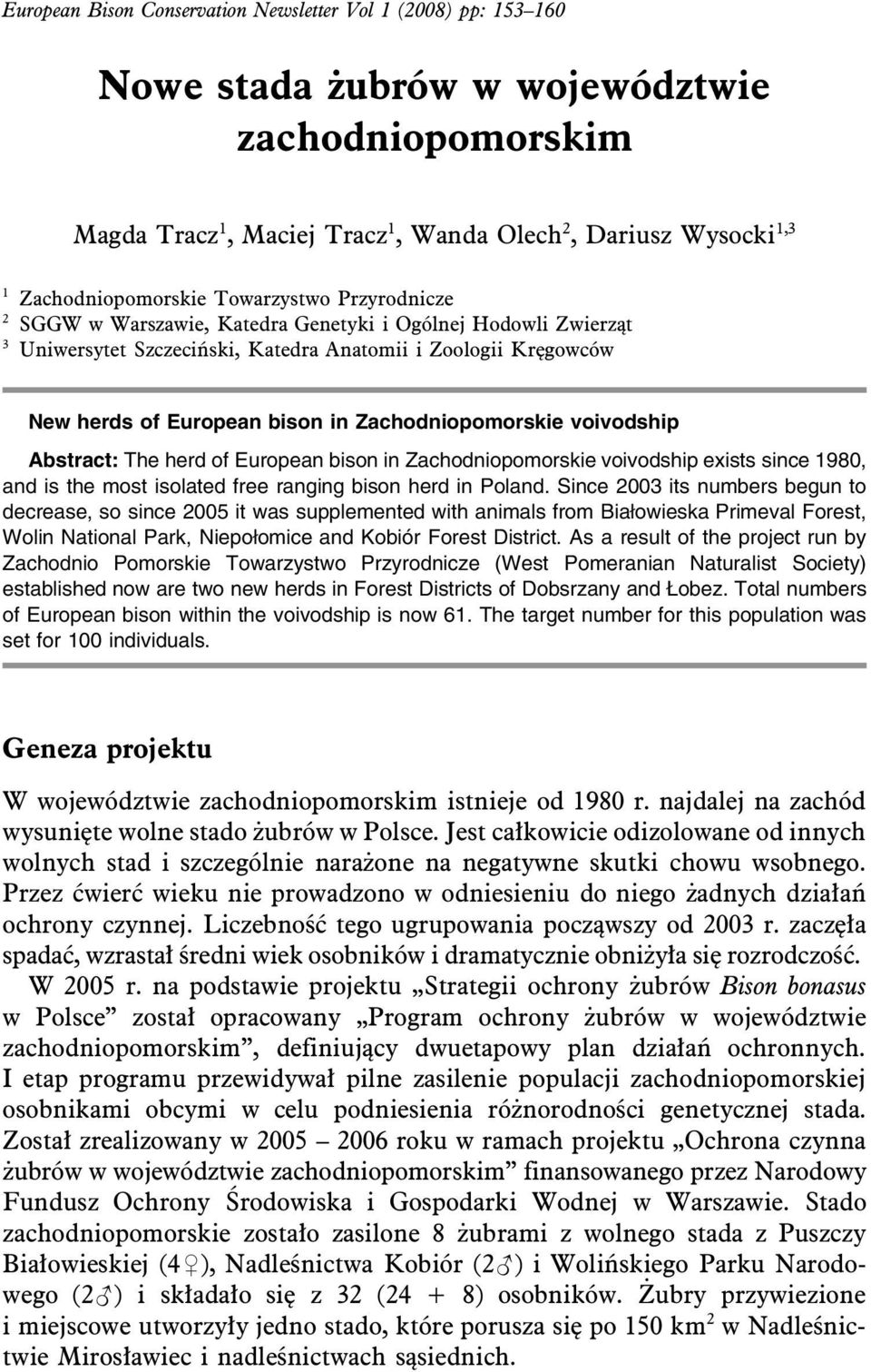 bison in Zachodniopomorskie voivodship Abstract: The herd of European bison in Zachodniopomorskie voivodship exists since 1980, and is the most isolated free ranging bison herd in Poland.