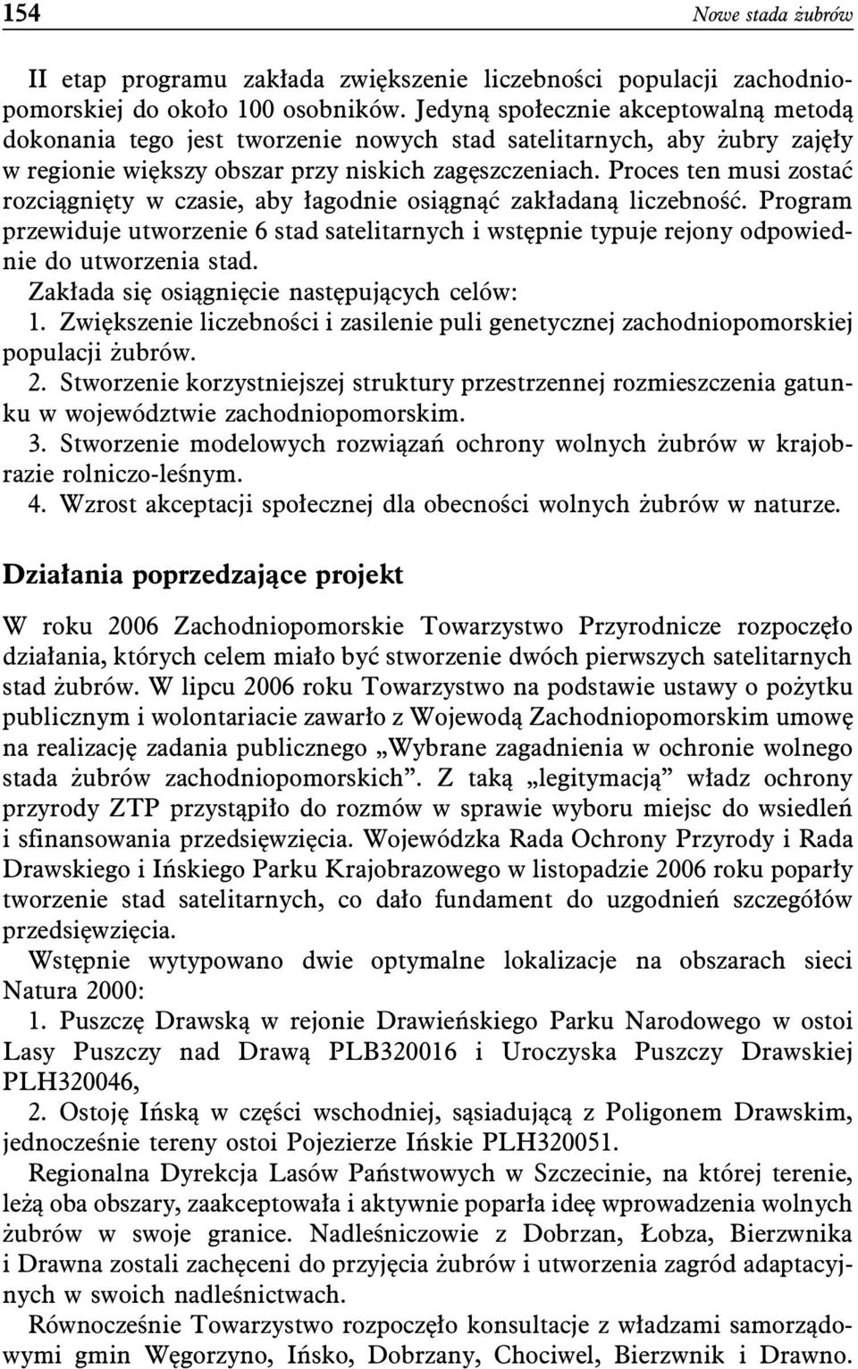 Proces ten musi zostać rozciągnięty w czasie, aby łagodnie osiągnąć zakładaną liczebność. Program przewiduje utworzenie 6 stad satelitarnych i wstępnie typuje rejony odpowiednie do utworzenia stad.