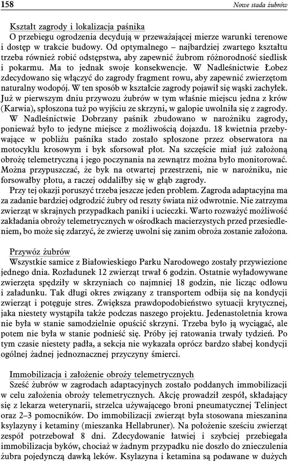 W Nadleśnictwie Łobez zdecydowano się włączyć do zagrody fragment rowu, aby zapewnić zwierzętom naturalny wodopój. W ten sposób w kształcie zagrody pojawił się wąski zachyłek.