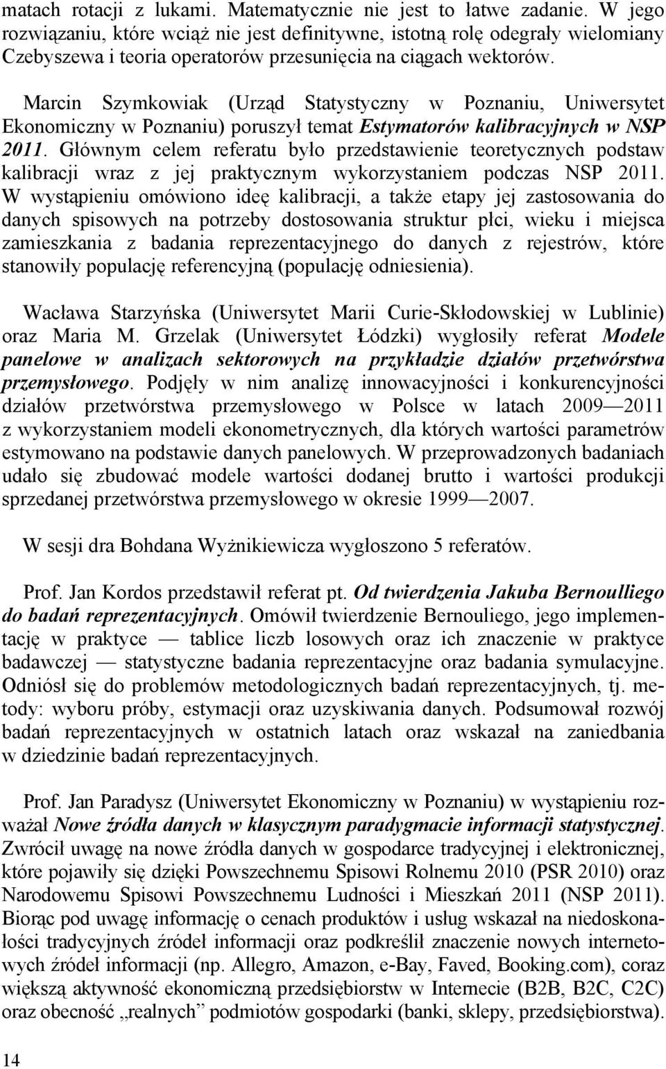 Marcin Szymkowiak (Urząd Statystyczny w Poznaniu, Uniwersytet Ekonomiczny w Poznaniu) poruszył temat Estymatorów kalibracyjnych w NSP 2011.
