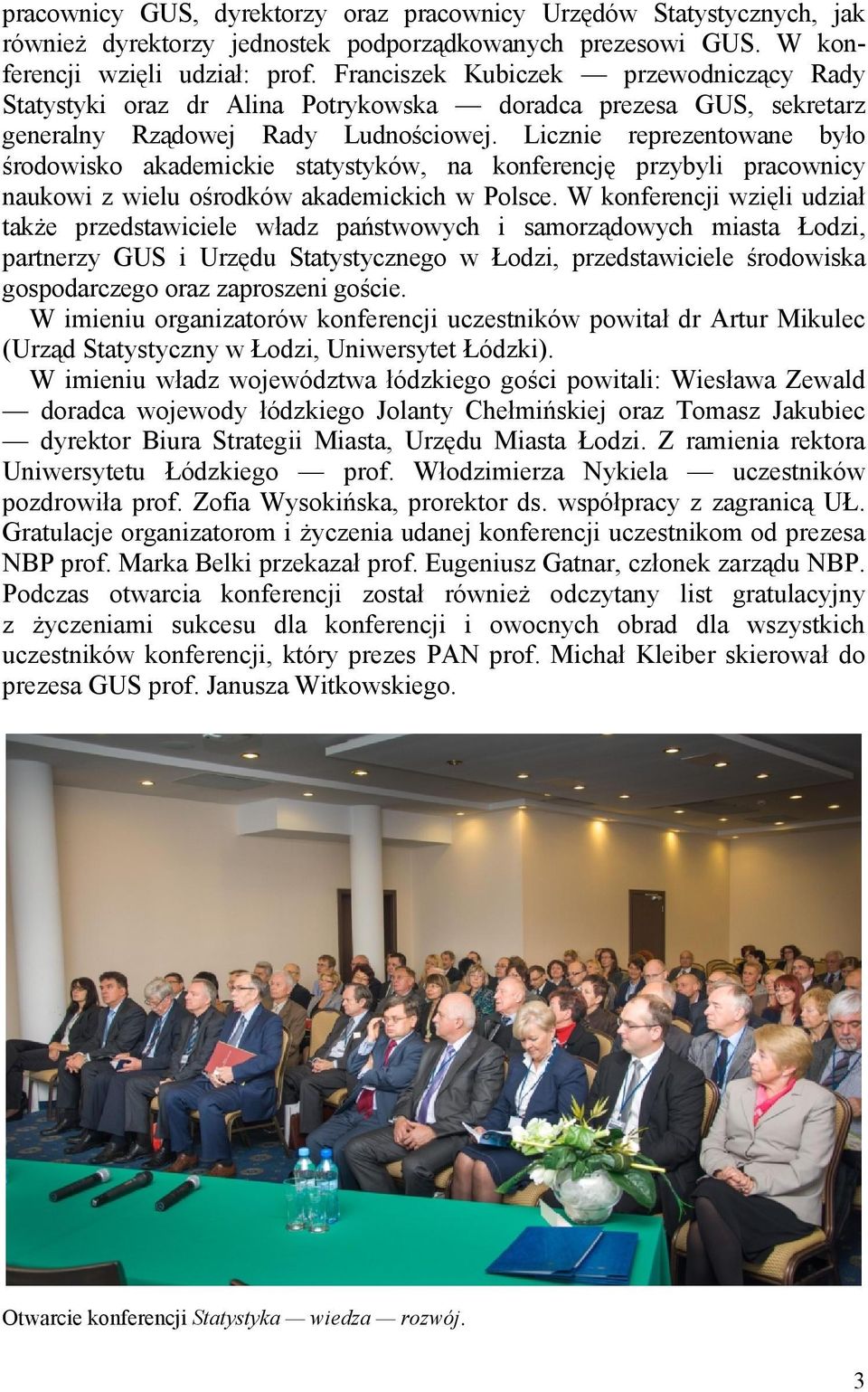 Licznie reprezentowane było środowisko akademickie statystyków, na konferencję przybyli pracownicy naukowi z wielu ośrodków akademickich w Polsce.