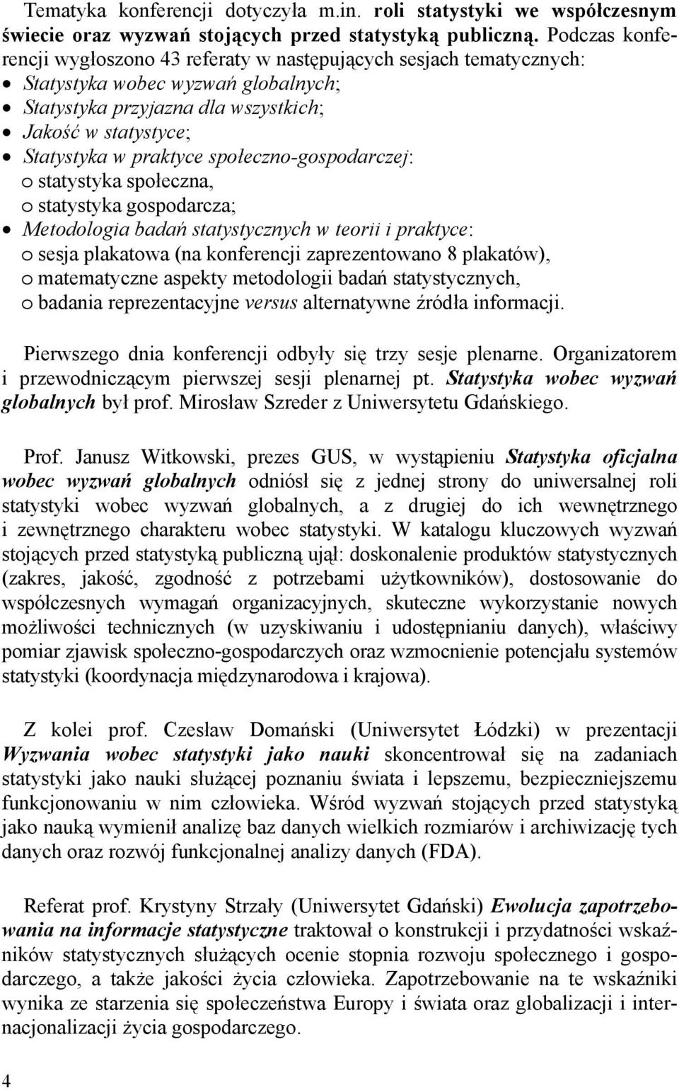 społeczno-gospodarczej: o statystyka społeczna, o statystyka gospodarcza; Metodologia badań statystycznych w teorii i praktyce: o sesja plakatowa (na konferencji zaprezentowano 8 plakatów), o