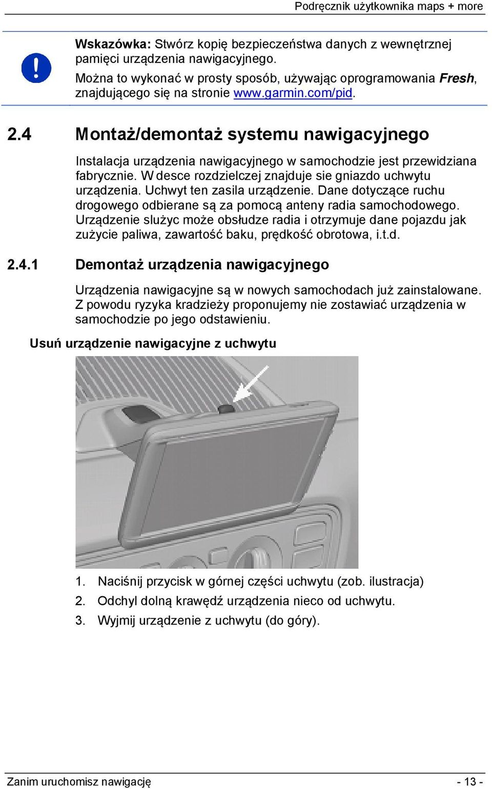 Uchwyt ten zasila urządzenie. Dane dotyczące ruchu drogowego odbierane są za pomocą anteny radia samochodowego.