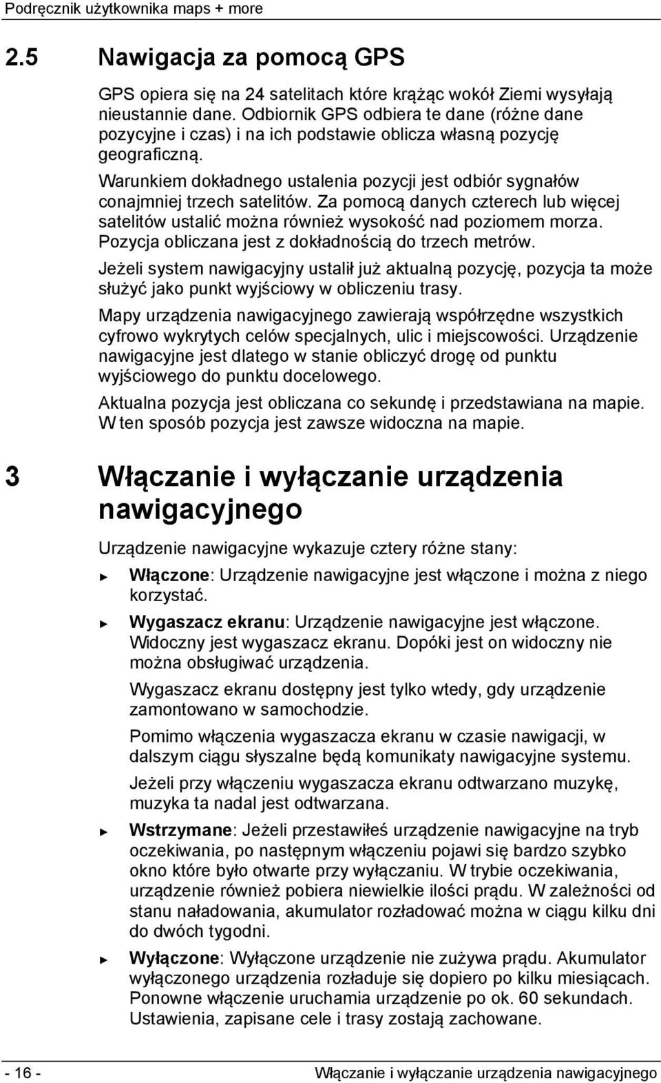 Warunkiem dokładnego ustalenia pozycji jest odbiór sygnałów conajmniej trzech satelitów. Za pomocą danych czterech lub więcej satelitów ustalić można również wysokość nad poziomem morza.