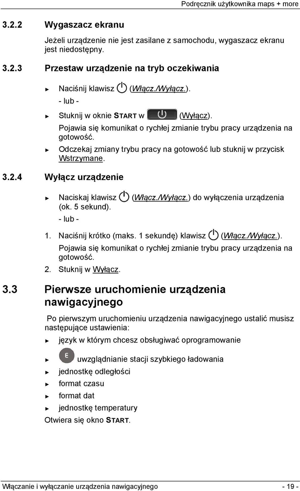 4 Wyłącz urządzenie Naciskaj klawisz (Włącz./Wyłącz.) do wyłączenia urządzenia (ok. 5 sekund). - lub - 1. Naciśnij krótko (maks. 1 sekundę) klawisz (Włącz./Wyłącz.). Pojawia się komunikat o rychłej zmianie trybu pracy urządzenia na gotowość.