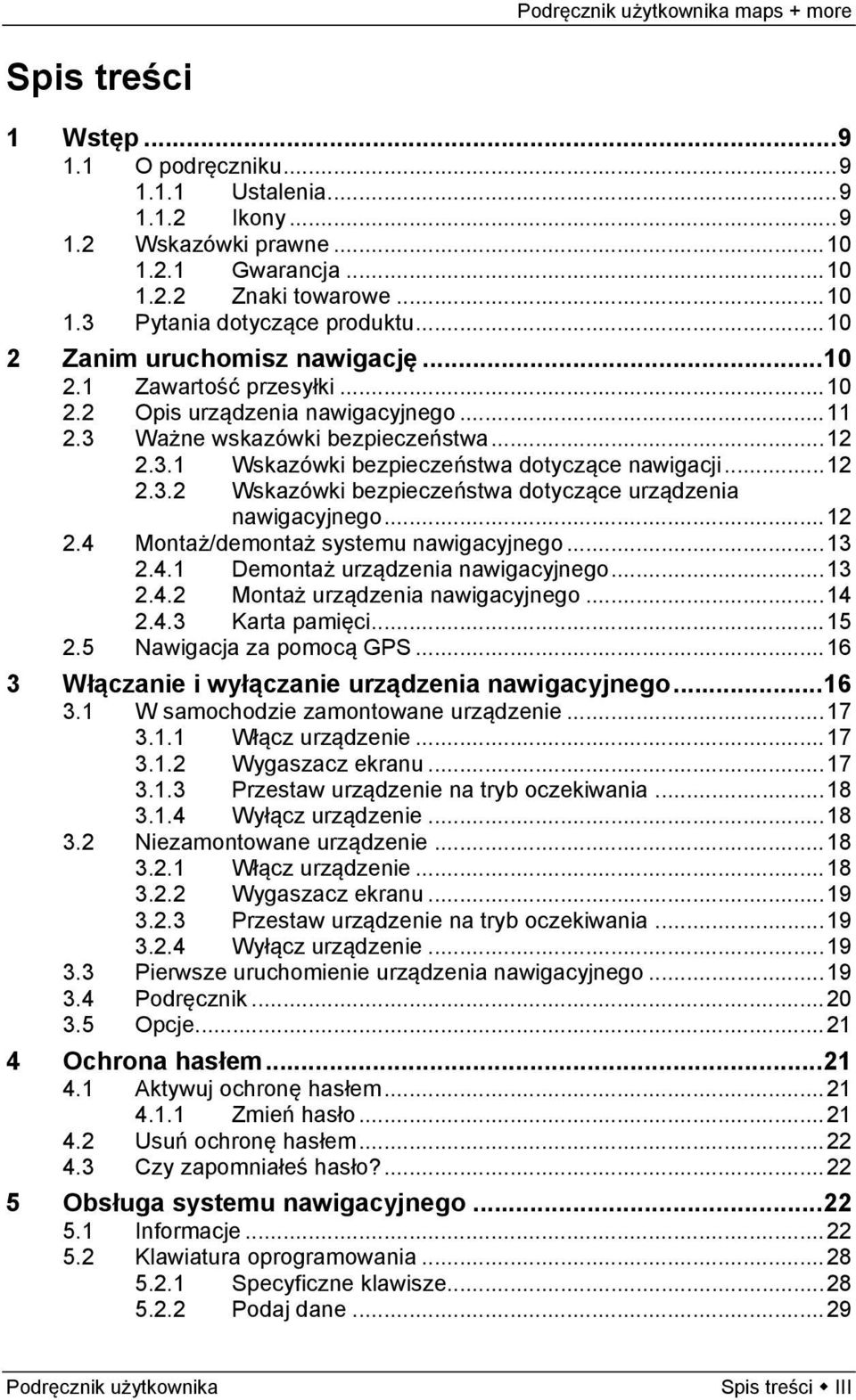 .. 12 2.3.2 Wskazówki bezpieczeństwa dotyczące urządzenia nawigacyjnego... 12 2.4 Montaż/demontaż systemu nawigacyjnego... 13 2.4.1 Demontaż urządzenia nawigacyjnego... 13 2.4.2 Montaż urządzenia nawigacyjnego.