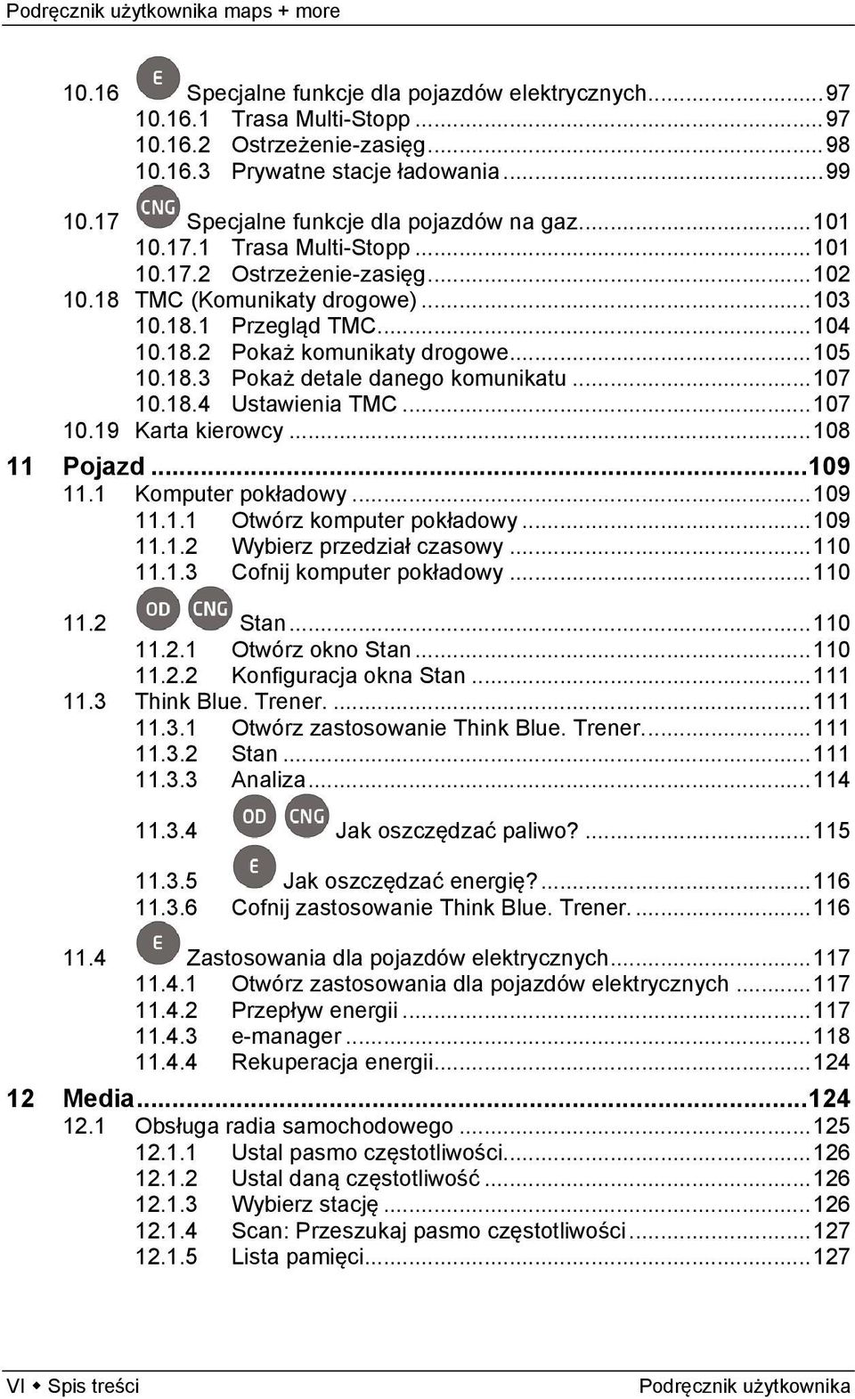 .. 105 10.18.3 Pokaż detale danego komunikatu... 107 10.18.4 Ustawienia TMC... 107 10.19 Karta kierowcy... 108 11 Pojazd... 109 11.1 Komputer pokładowy... 109 11.1.1 Otwórz komputer pokładowy... 109 11.1.2 Wybierz przedział czasowy.