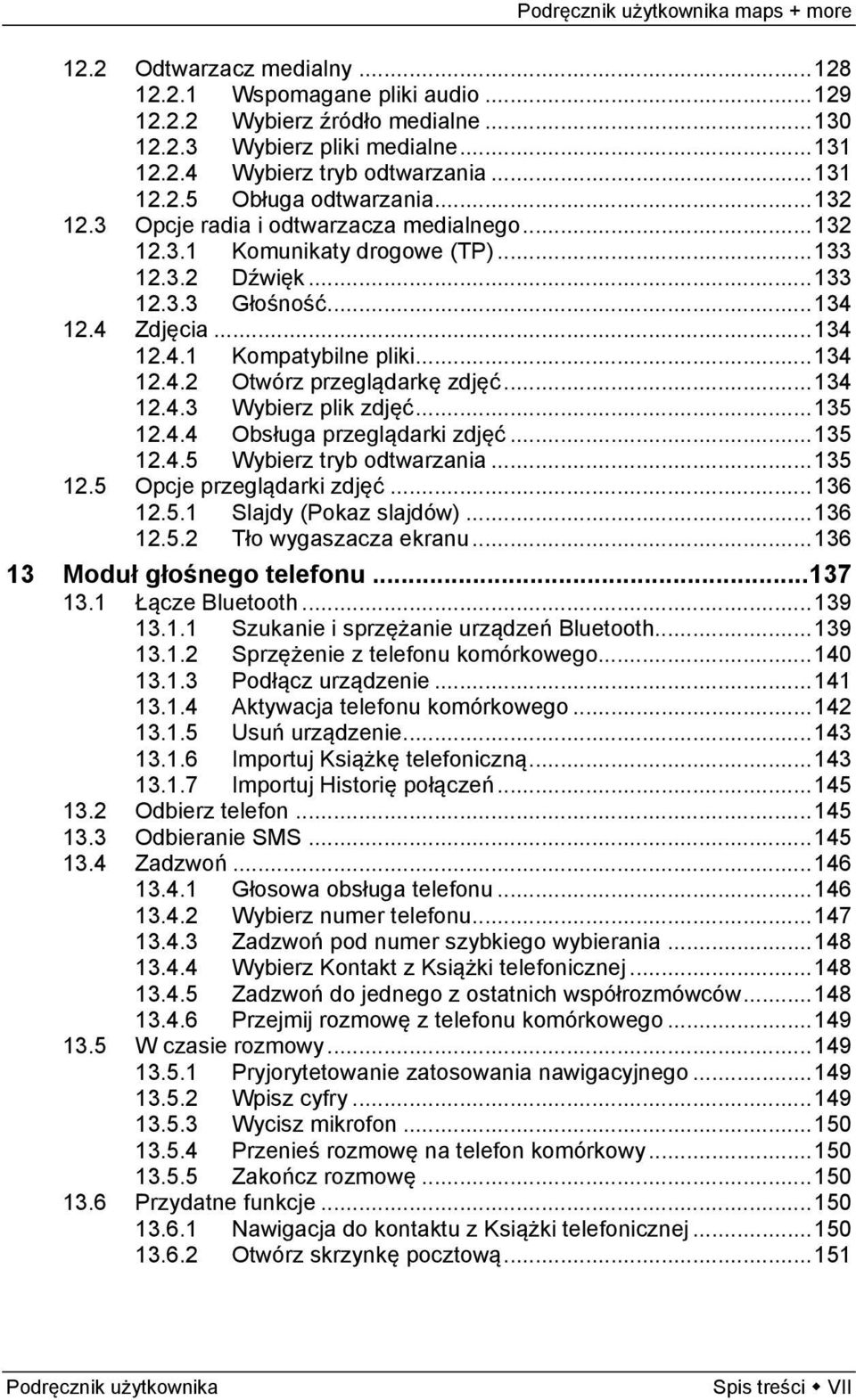 .. 134 12.4.3 Wybierz plik zdjęć... 135 12.4.4 Obsługa przeglądarki zdjęć... 135 12.4.5 Wybierz tryb odtwarzania... 135 12.5 Opcje przeglądarki zdjęć... 136 12.5.1 Slajdy (Pokaz slajdów)... 136 12.5.2 Tło wygaszacza ekranu.