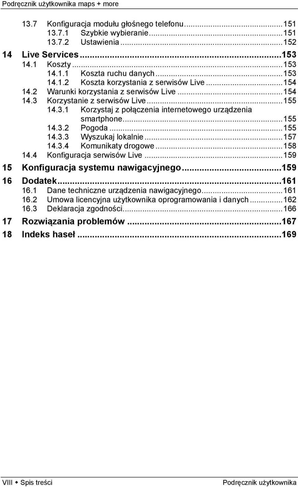 .. 157 14.3.4 Komunikaty drogowe... 158 14.4 Konfiguracja serwisów Live... 159 15 Konfiguracja systemu nawigacyjnego... 159 16 Dodatek... 161 16.1 Dane techniczne urządzenia nawigacyjnego... 161 16.2 Umowa licencyjna użytkownika oprogramowania i danych.