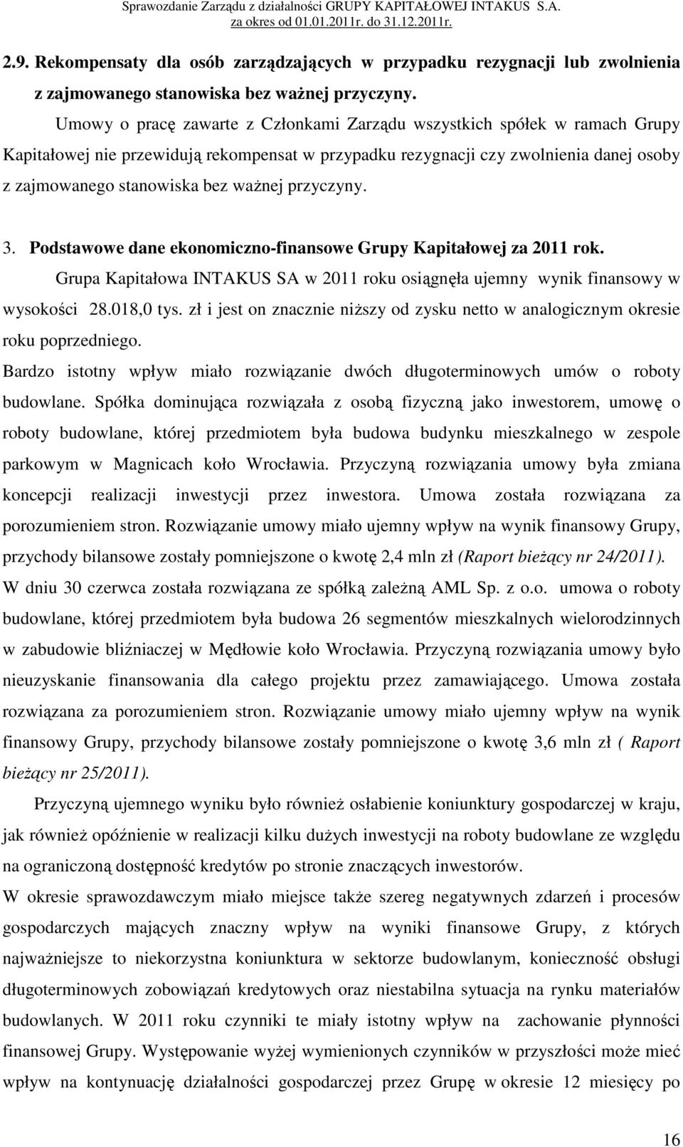 przyczyny. 3. Podstawowe dane ekonomiczno-finansowe Grupy Kapitałowej za 2011 rok. Grupa Kapitałowa INTAKUS SA w 2011 roku osiągnęła ujemny wynik finansowy w wysokości 28.018,0 tys.