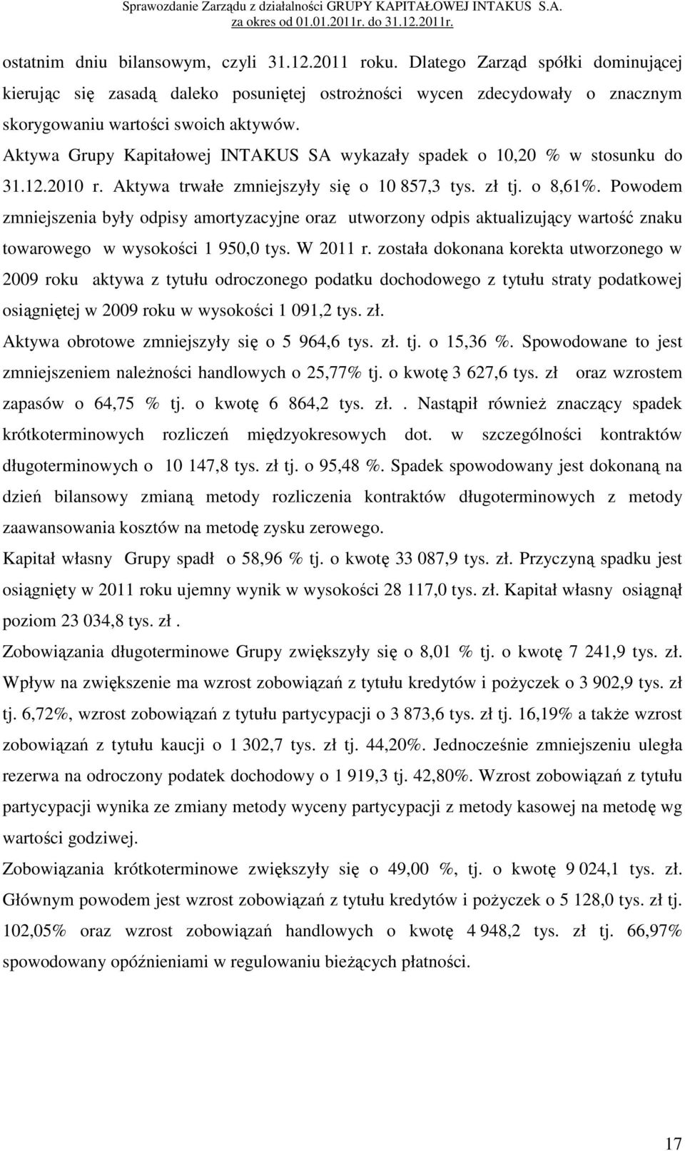 Powodem zmniejszenia były odpisy amortyzacyjne oraz utworzony odpis aktualizujący wartość znaku towarowego w wysokości 1 950,0 tys. W 2011 r.