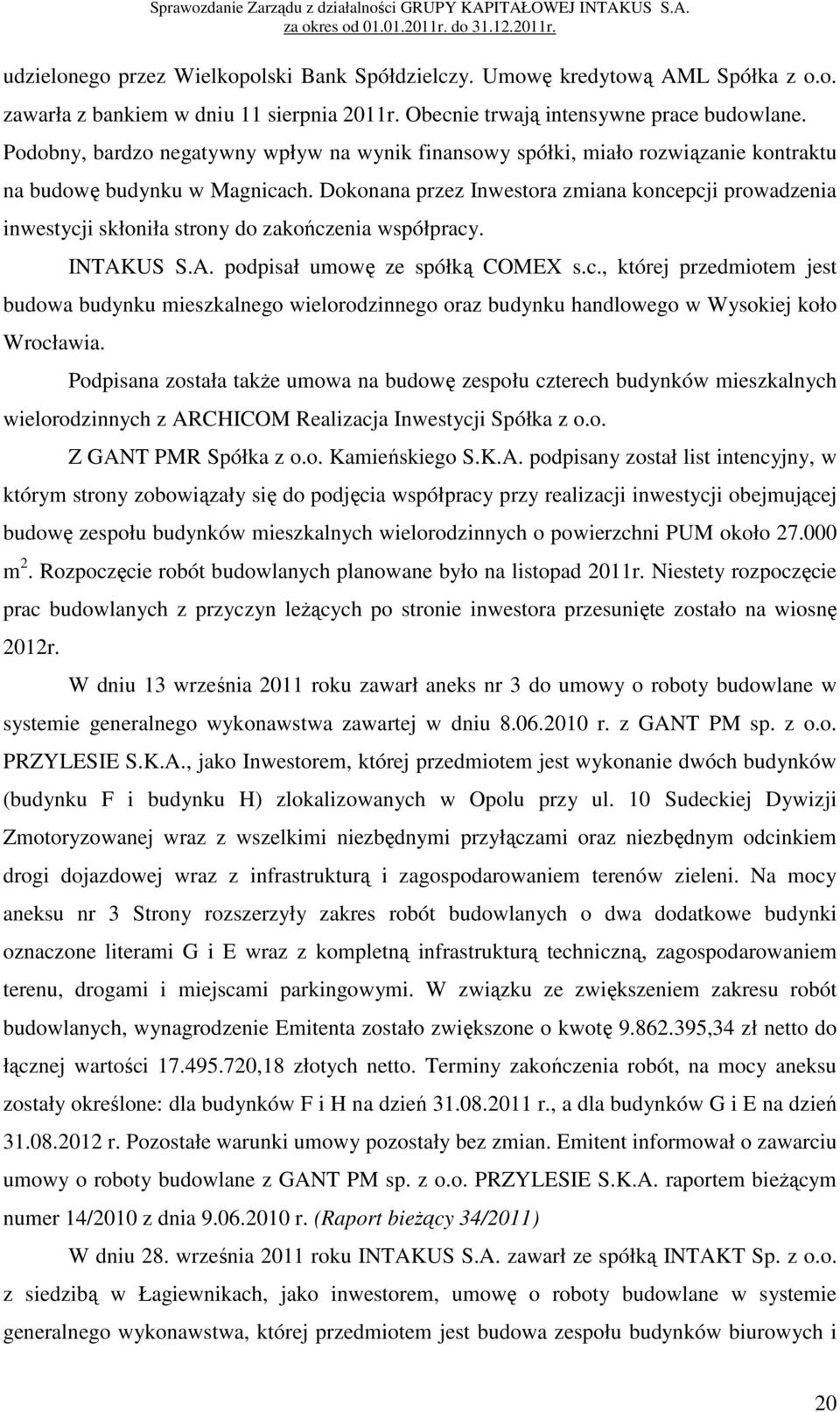 Dokonana przez Inwestora zmiana koncepcji prowadzenia inwestycji skłoniła strony do zakończenia współpracy. INTAKUS S.A. podpisał umowę ze spółką COMEX s.c., której przedmiotem jest budowa budynku mieszkalnego wielorodzinnego oraz budynku handlowego w Wysokiej koło Wrocławia.