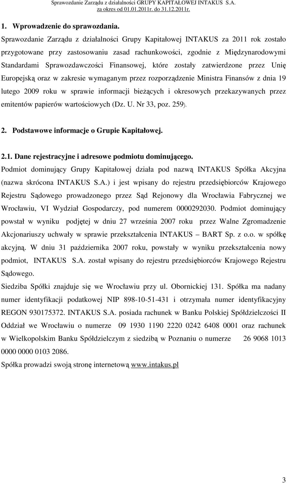 Finansowej, które zostały zatwierdzone przez Unię Europejską oraz w zakresie wymaganym przez rozporządzenie Ministra Finansów z dnia 19 lutego 2009 roku w sprawie informacji bieżących i okresowych