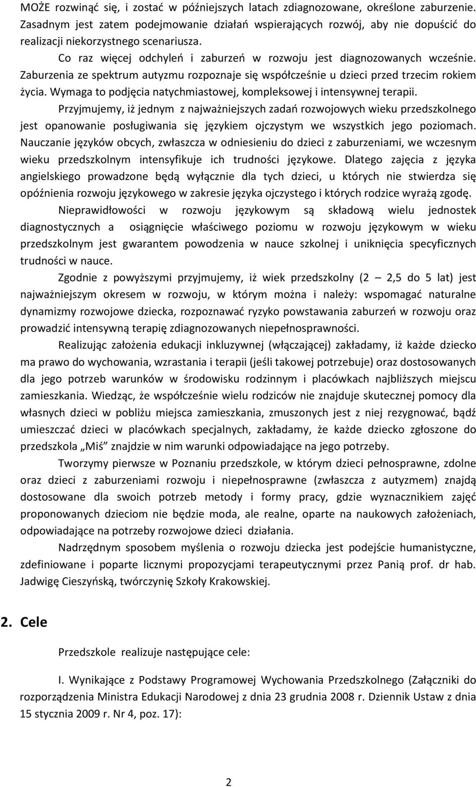 Zaburzenia ze spektrum autyzmu rozpoznaje się współcześnie u dzieci przed trzecim rokiem życia. Wymaga to podjęcia natychmiastowej, kompleksowej i intensywnej terapii.