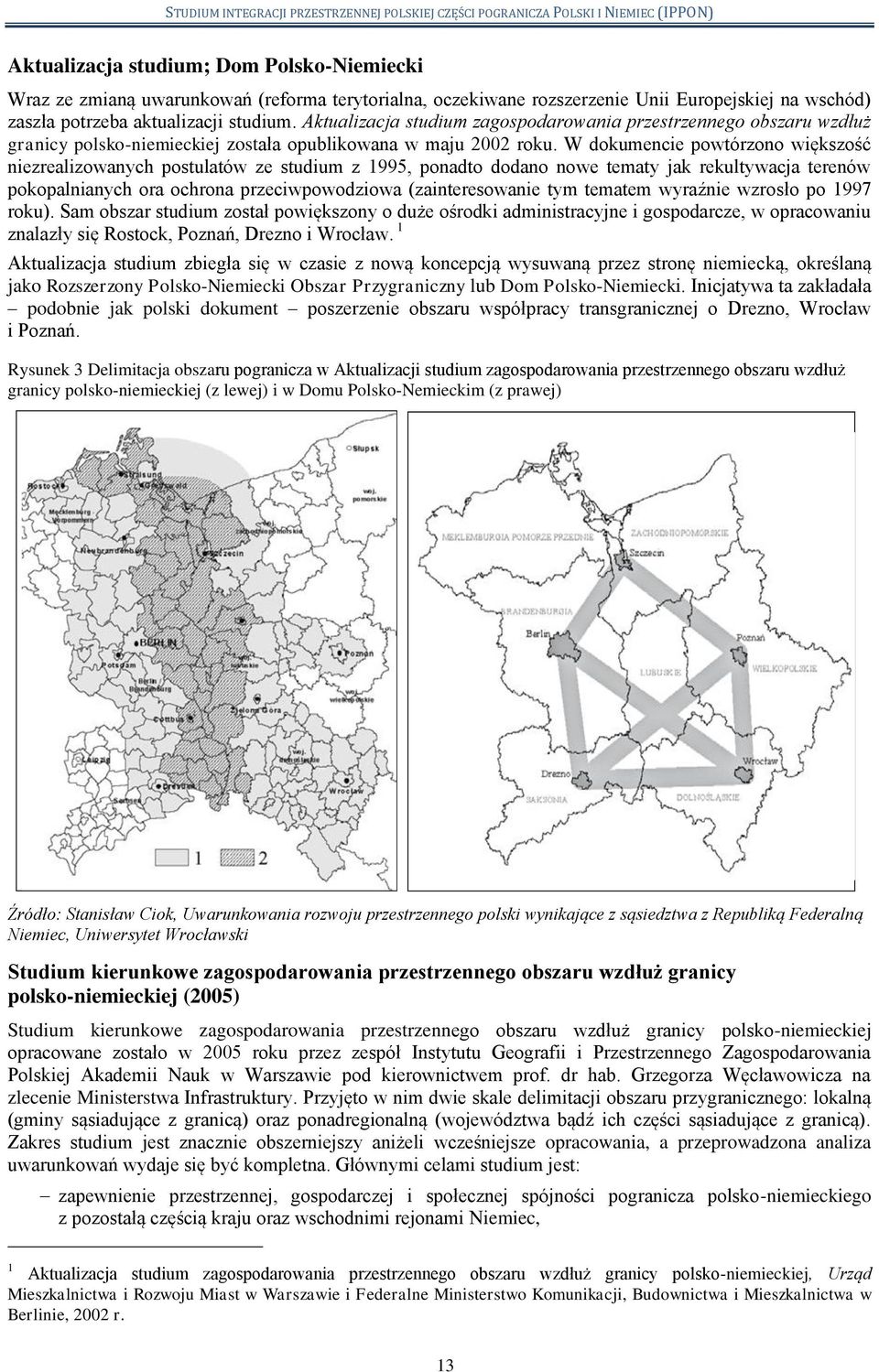 W dokumencie powtórzono większość niezrealizowanych postulatów ze studium z 1995, ponadto dodano nowe tematy jak rekultywacja terenów pokopalnianych ora ochrona przeciwpowodziowa (zainteresowanie tym