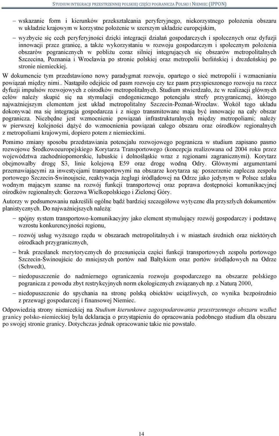 silniej integrujących się obszarów metropolitalnych Szczecina, Poznania i Wrocławia po stronie polskiej oraz metropolii berlińskiej i drezdeńskiej po stronie niemieckiej.