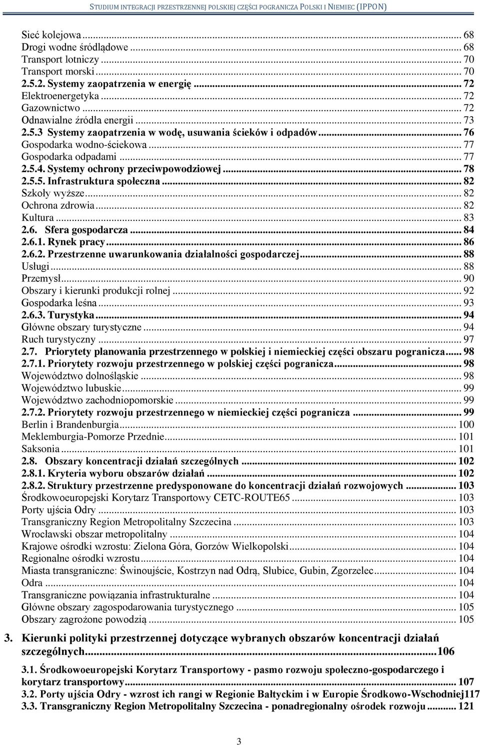 Systemy ochrony przeciwpowodziowej... 78 2.5.5. Infrastruktura społeczna... 82 Szkoły wyższe... 82 Ochrona zdrowia... 82 Kultura... 83 2.6. Sfera gospodarcza... 84 2.6.1. Rynek pracy... 86 2.6.2. Przestrzenne uwarunkowania działalności gospodarczej.