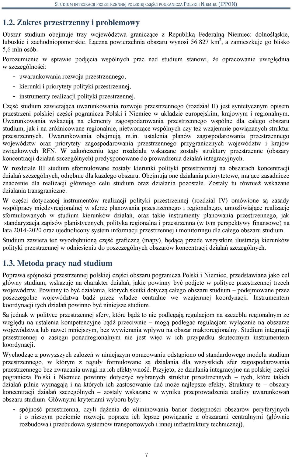 Porozumienie w sprawie podjęcia wspólnych prac nad studium stanowi, że opracowanie uwzględnia w szczególności: - uwarunkowania rozwoju przestrzennego, - kierunki i priorytety polityki przestrzennej,