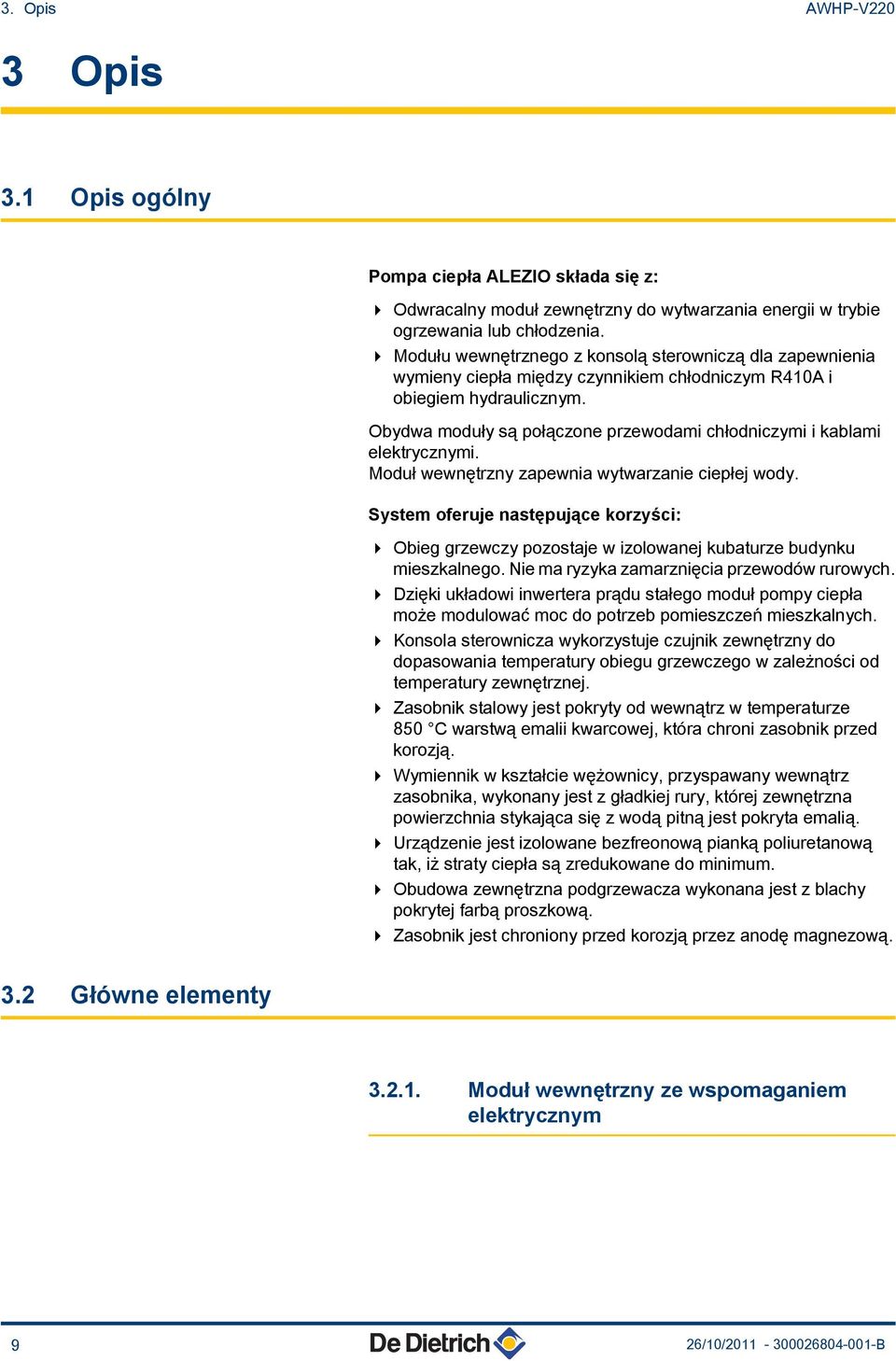 Obydwa moduły są połączone przewodami chłodniczymi i kablami elektrycznymi. Moduł wewnętrzny zapewnia wytwarzanie ciepłej wody.