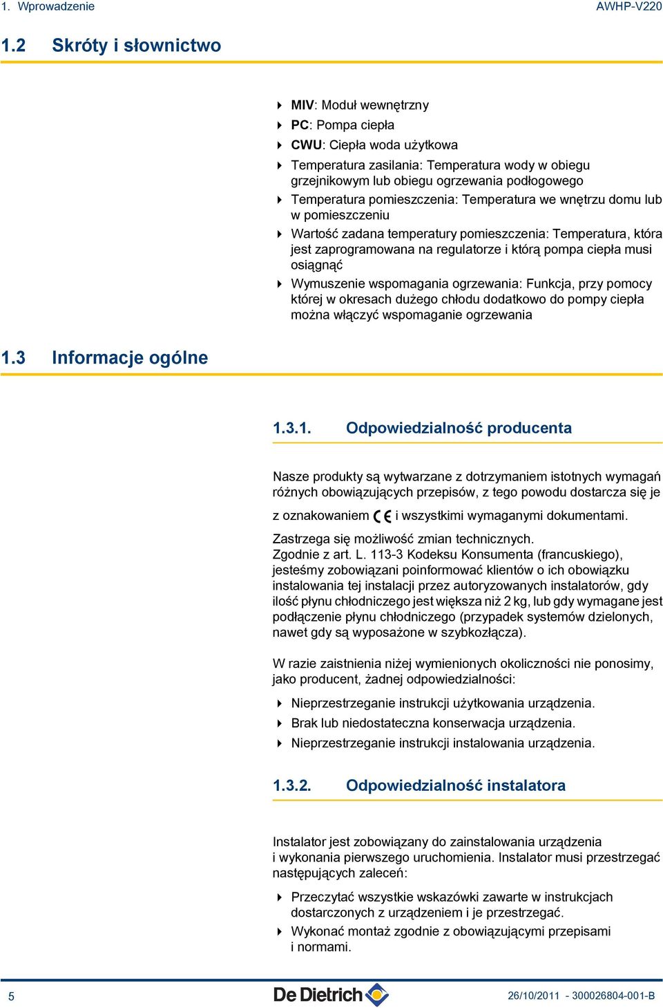 Temperatura pomieszczenia: Temperatura we wnętrzu domu lub w pomieszczeniu 4 Wartość zadana temperatury pomieszczenia: Temperatura, która jest zaprogramowana na regulatorze i którą pompa ciepła musi