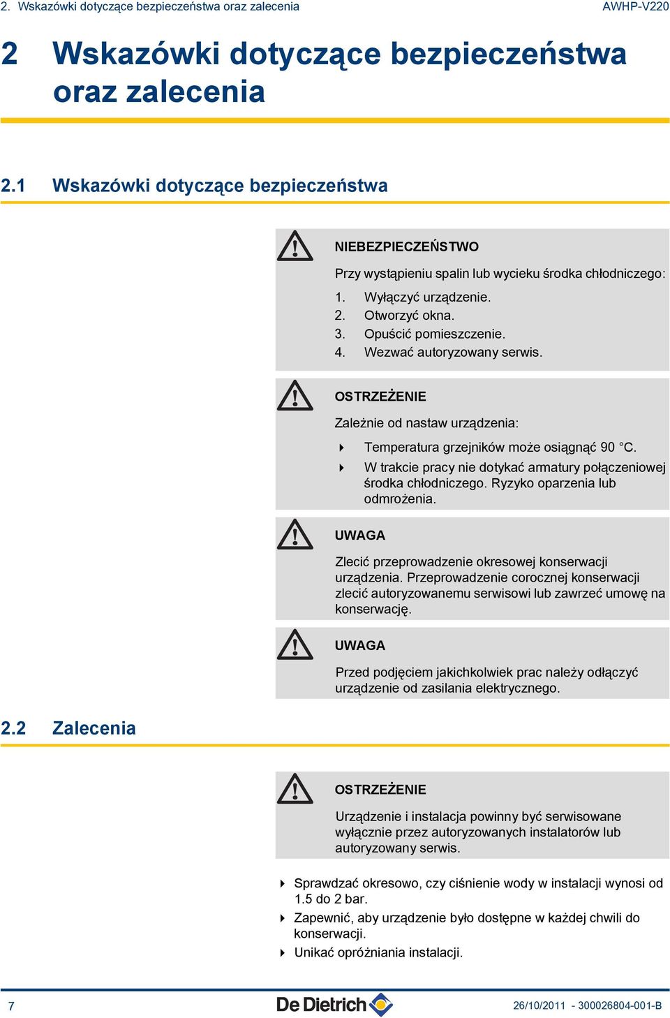 Wezwać autoryzowany serwis. OSTRZEŻENIE Zależnie od nastaw urządzenia: 4 Temperatura grzejników może osiągnąć 90 C. 4 W trakcie pracy nie dotykać armatury połączeniowej środka chłodniczego.