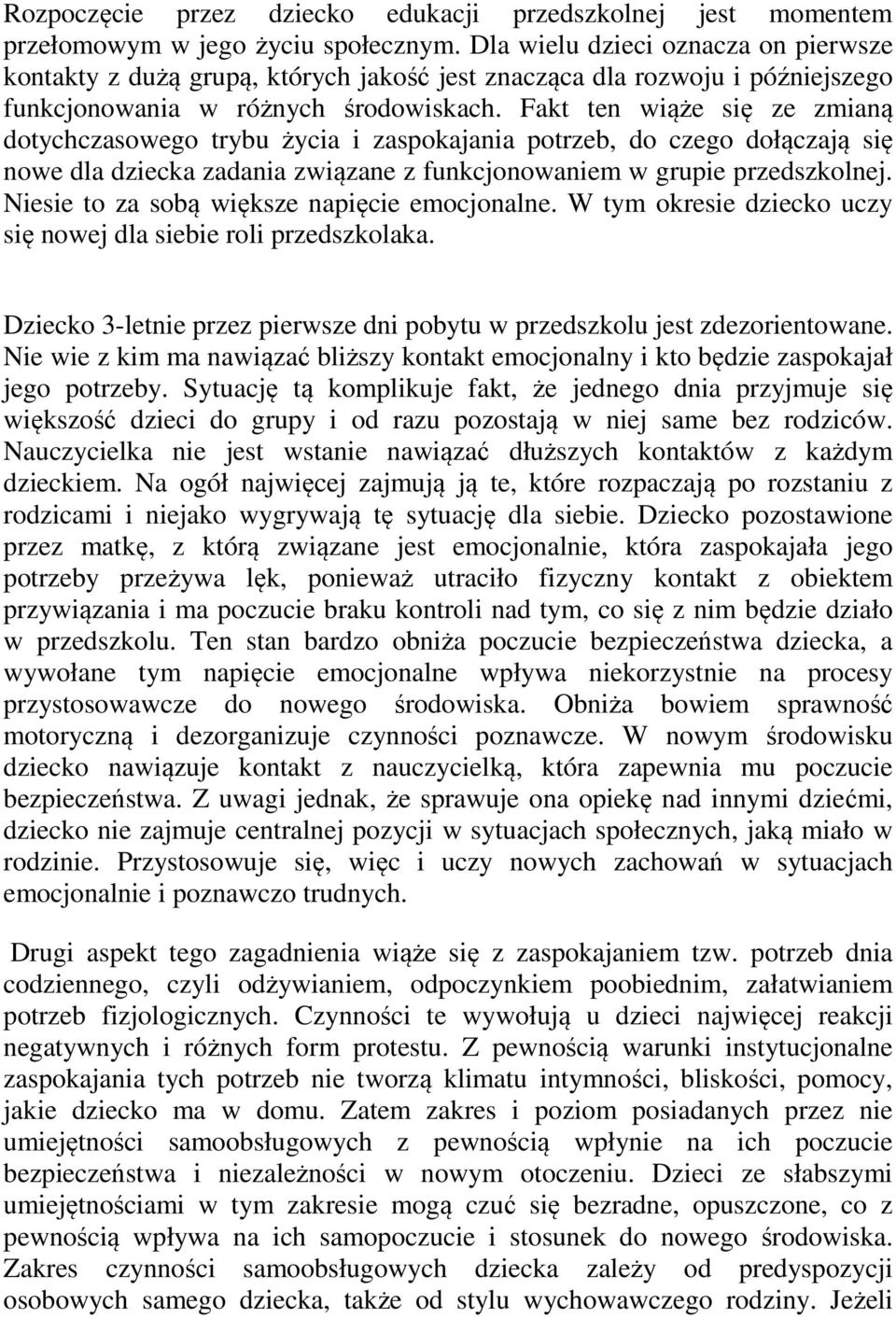 Fakt ten wiąże się ze zmianą dotychczasowego trybu życia i zaspokajania potrzeb, do czego dołączają się nowe dla dziecka zadania związane z funkcjonowaniem w grupie przedszkolnej.