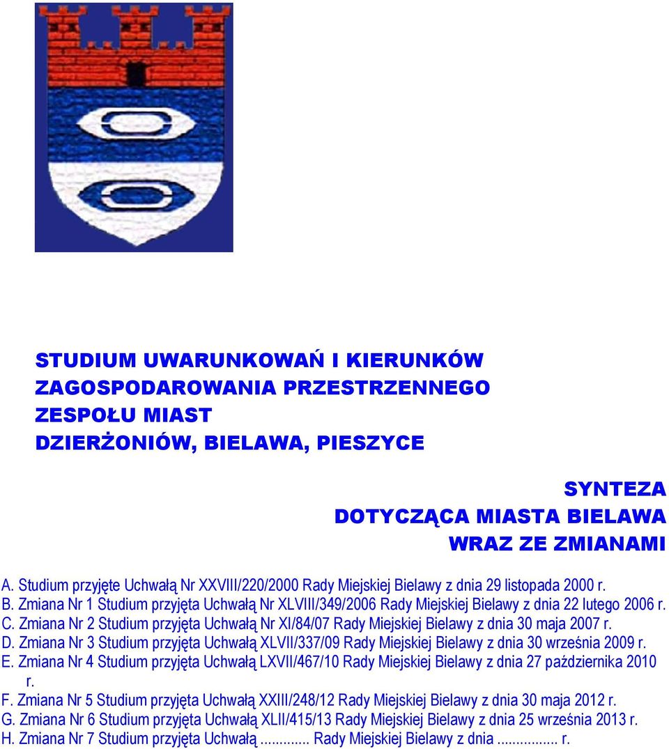 C. Zmiana Nr 2 Studium przyjęta Uchwałą Nr XI/84/07 Rady Miejskiej Bielawy z dnia 30 maja 2007 r. D. Zmiana Nr 3 Studium przyjęta Uchwałą XLVII/337/09 Rady Miejskiej Bielawy z dnia 30 września 2009 r.