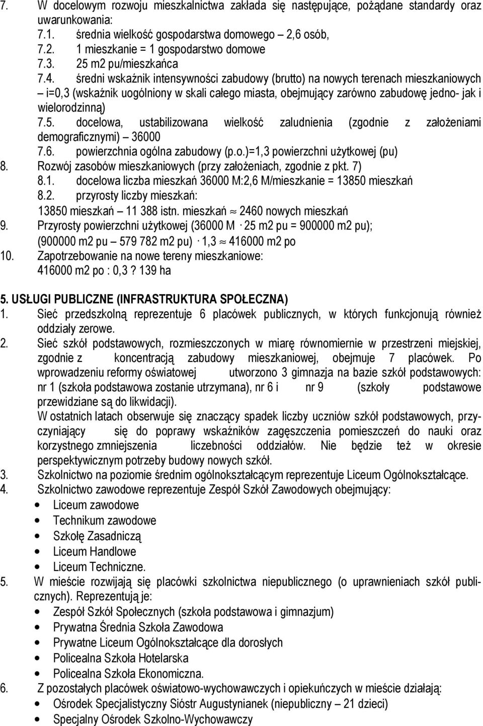 średni wskaźnik intensywności zabudowy (brutto) na nowych terenach mieszkaniowych i=0,3 (wskaźnik uogólniony w skali całego miasta, obejmujący zarówno zabudowę jedno- jak i wielorodzinną) 7.5.