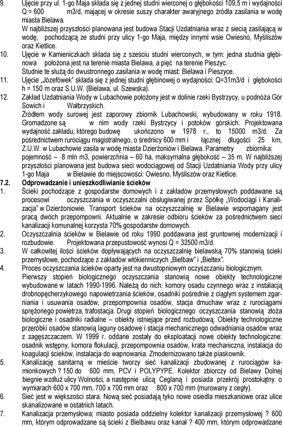 Ujęcie w Kamieniczkach składa się z sześciu studni wierconych, w tym: jedna studnia głębinowa położona jest na terenie miasta Bielawa, a pięć na terenie Pieszyc.