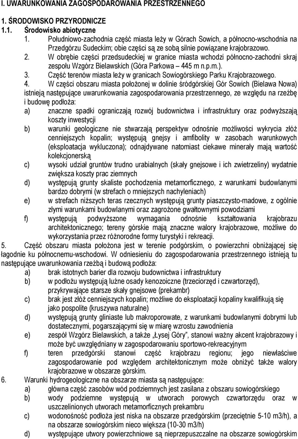 W obrębie części przedsudeckiej w granice miasta wchodzi północno-zachodni skraj zespołu Wzgórz Bielawskich (Góra Parkowa 445 m n.p.m.). 3.