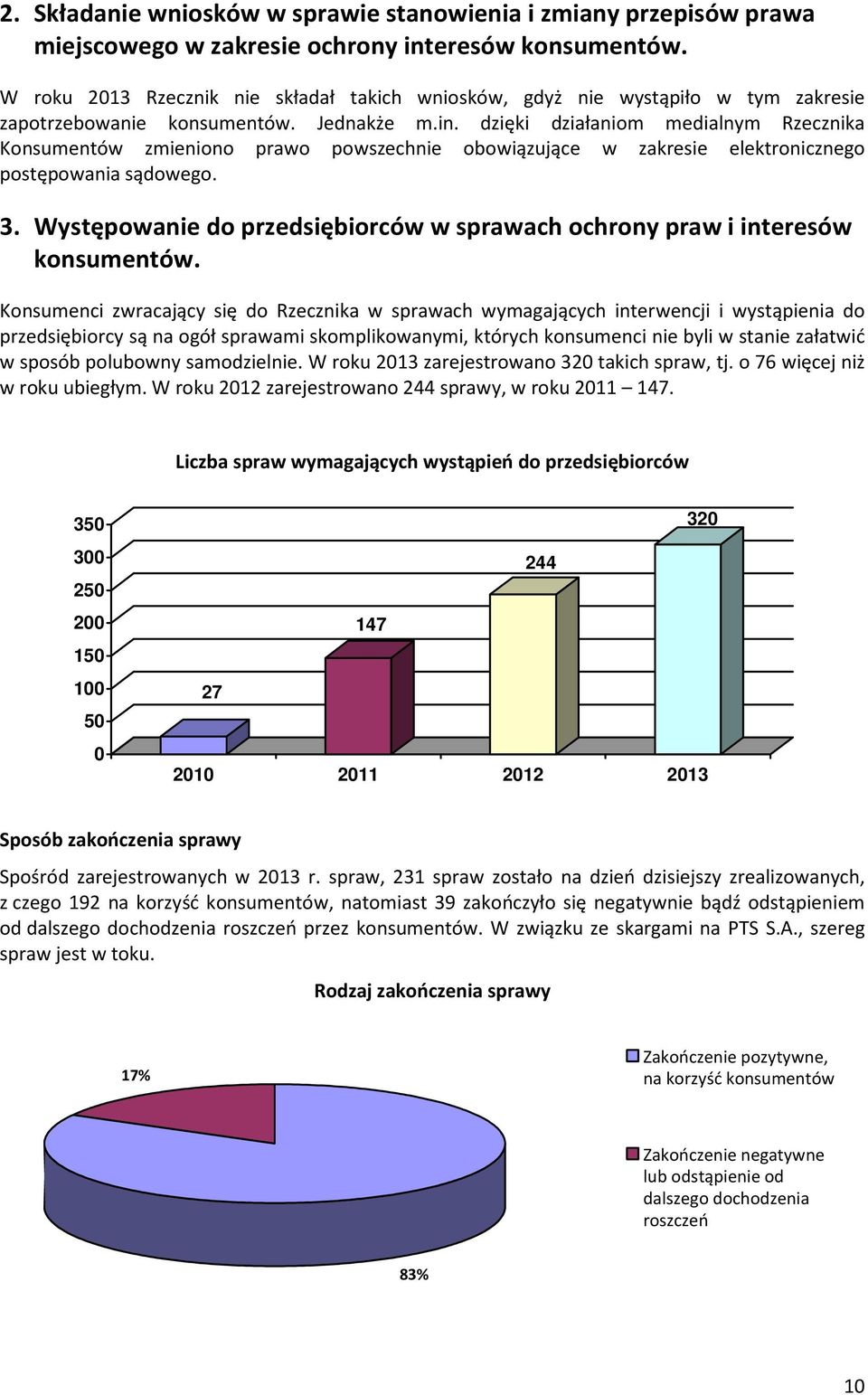 dzięki działaniom medialnym Rzecznika Konsumentów zmieniono prawo powszechnie obowiązujące w zakresie elektronicznego postępowania sądowego. 3.