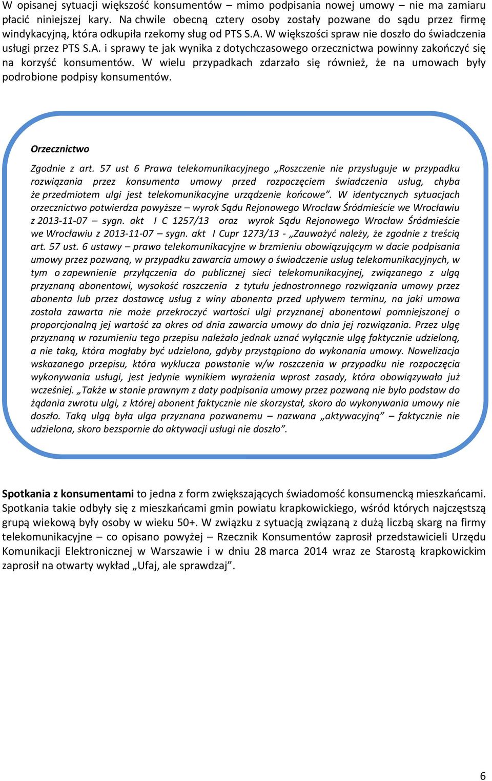 W większości spraw nie doszło do świadczenia usługi przez PTS S.A. i sprawy te jak wynika z dotychczasowego orzecznictwa powinny zakończyć się na korzyść konsumentów.