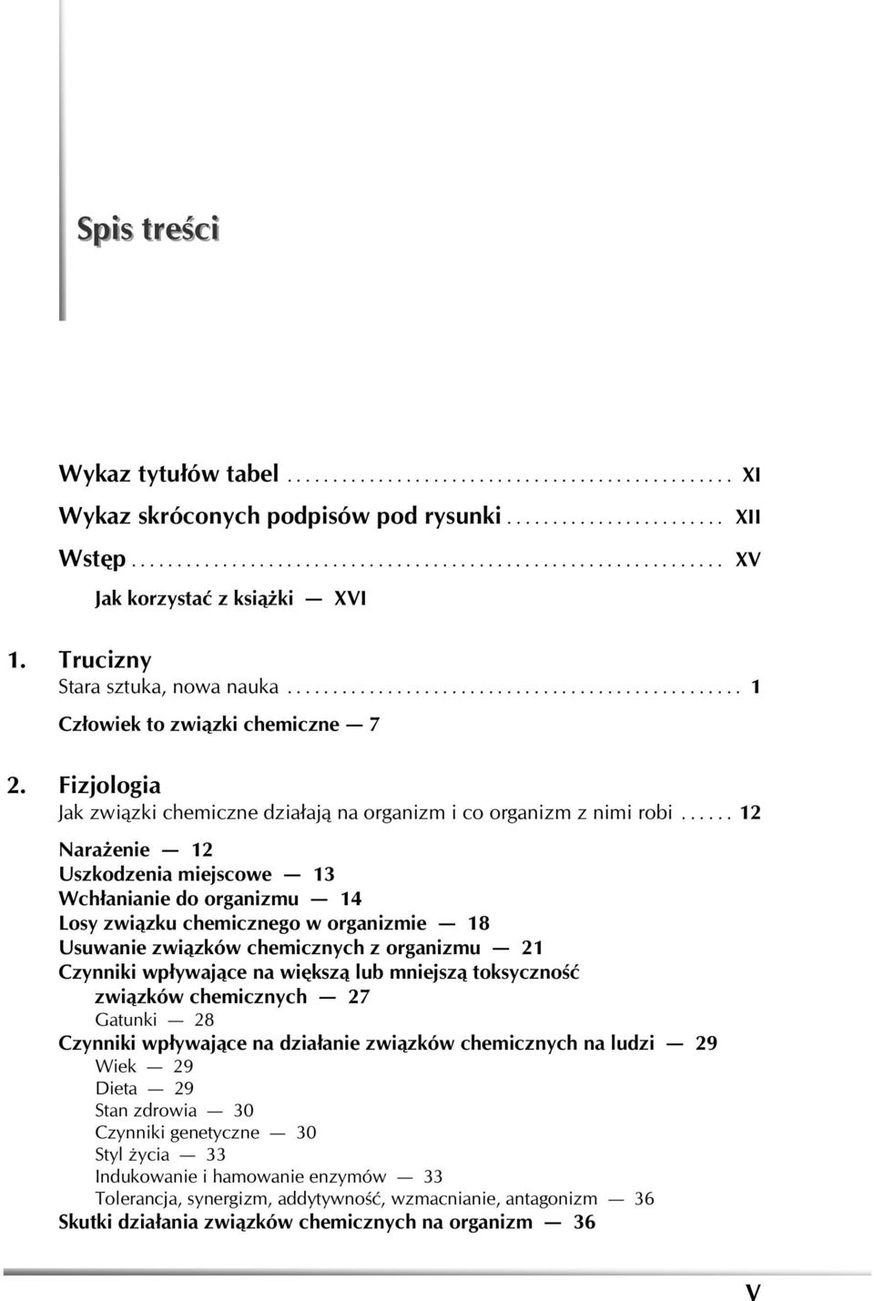 .. 12 Narażenie 12 Uszkodzenia miejscowe 13 Wchłanianie do organizmu 14 Losy związku chemicznego w organizmie 18 Usuwanie związków chemicznych z organizmu 21 Czynniki wpływające na większą lub